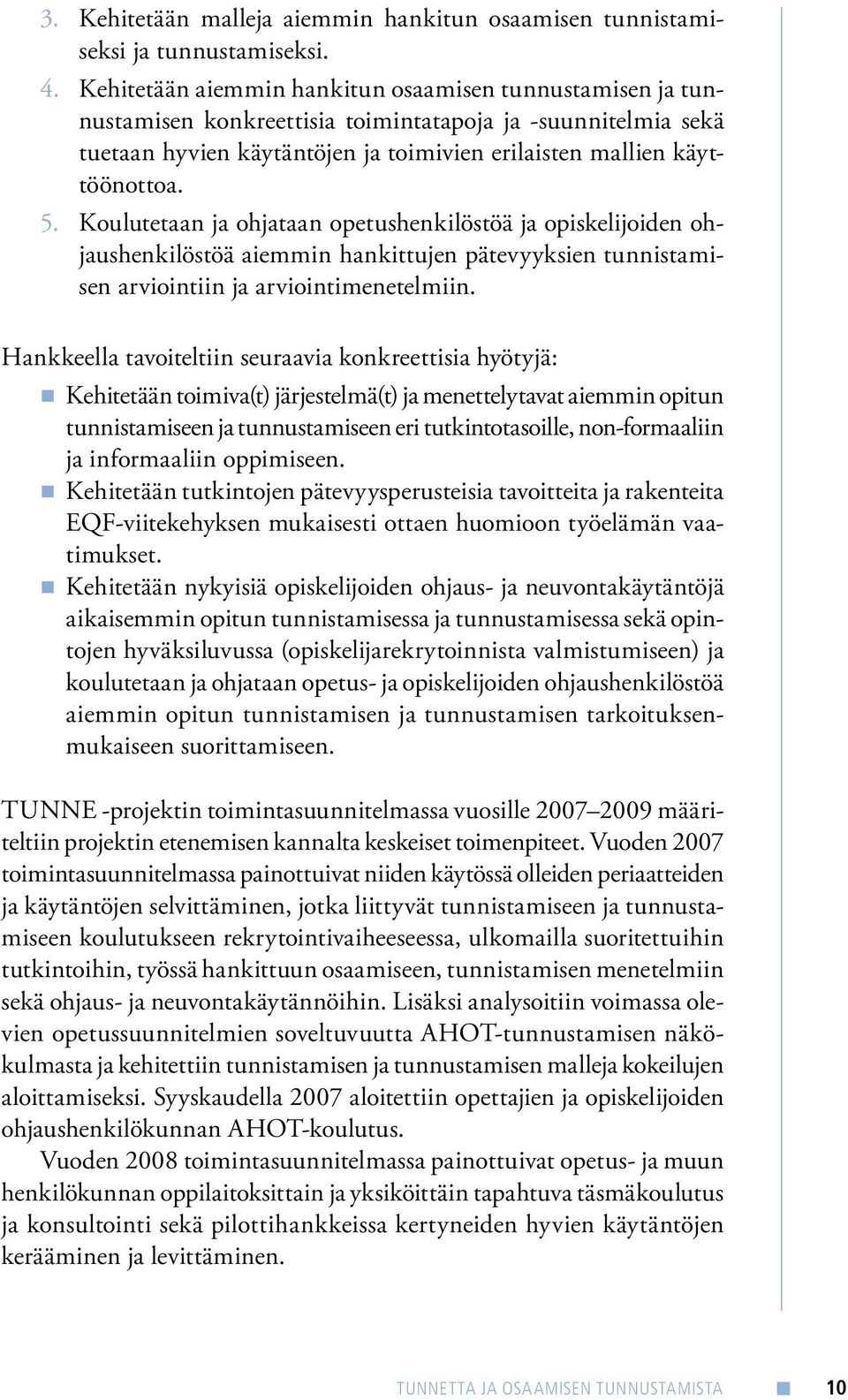 Koulutetaan ja ohjataan opetushenkilöstöä ja opiskelijoiden ohjaushenkilöstöä aiemmin hankittujen pätevyyksien tunnistamisen arviointiin ja arviointimenetelmiin.