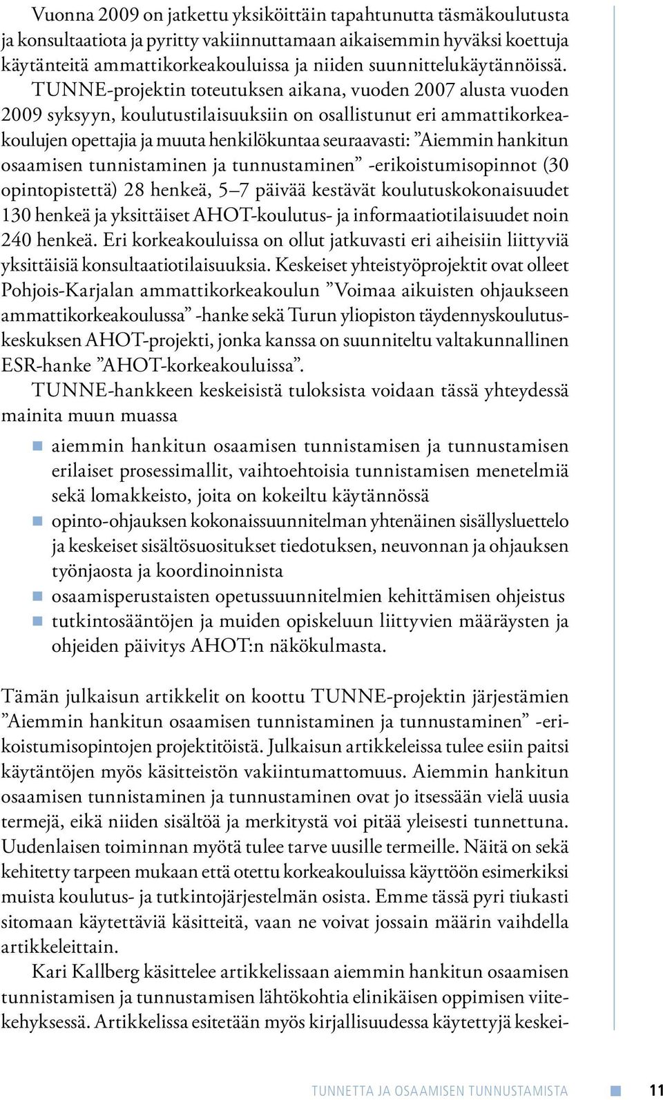 TUNNE-projektin toteutuksen aikana, vuoden 2007 alusta vuoden 2009 syksyyn, koulutustilaisuuksiin on osallistunut eri ammattikorkeakoulujen opettajia ja muuta henkilökuntaa seuraavasti: Aiemmin