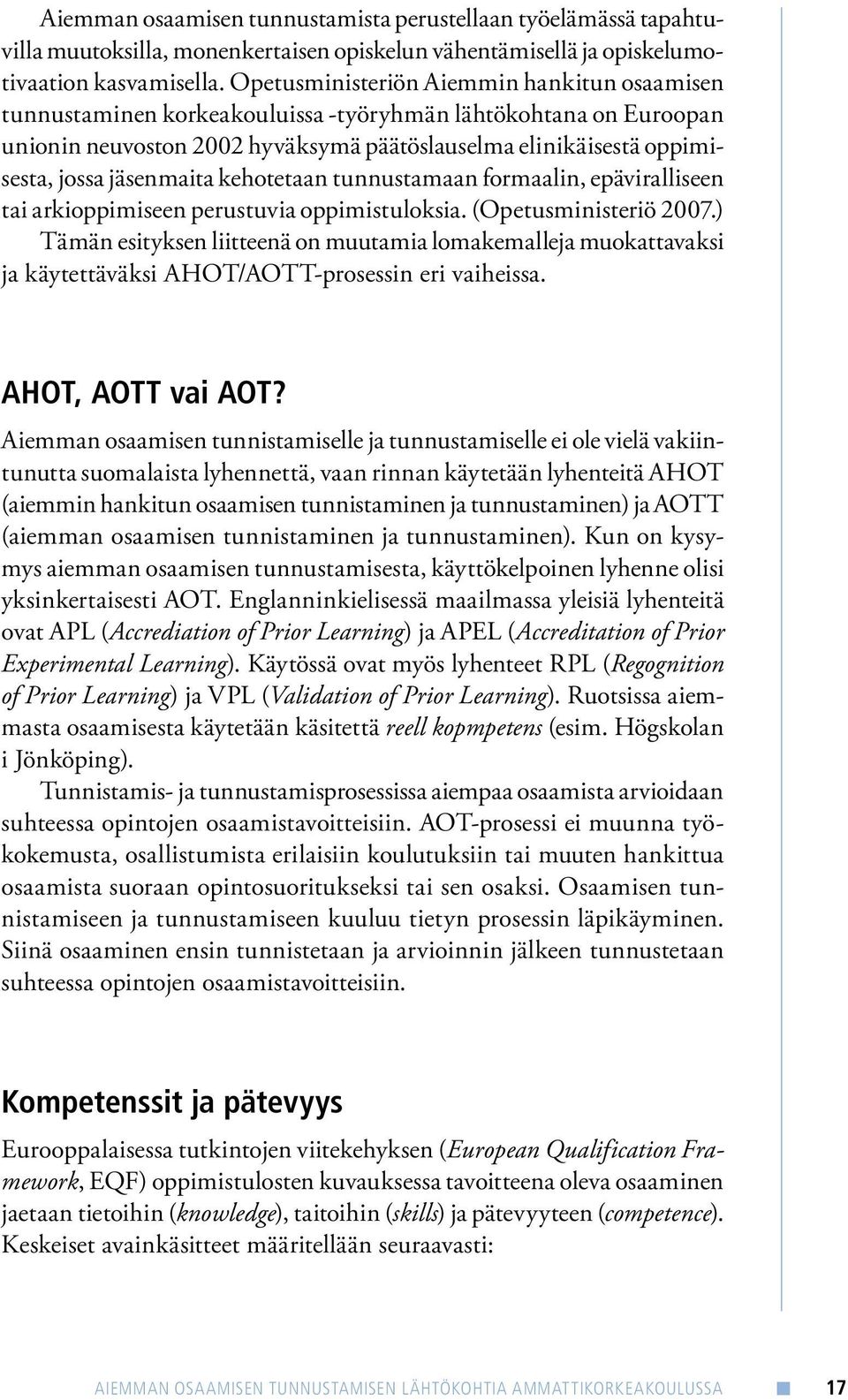 jäsenmaita kehotetaan tunnustamaan formaalin, epäviralliseen tai arkioppimiseen perustuvia oppimistuloksia. (Opetusministeriö 2007.