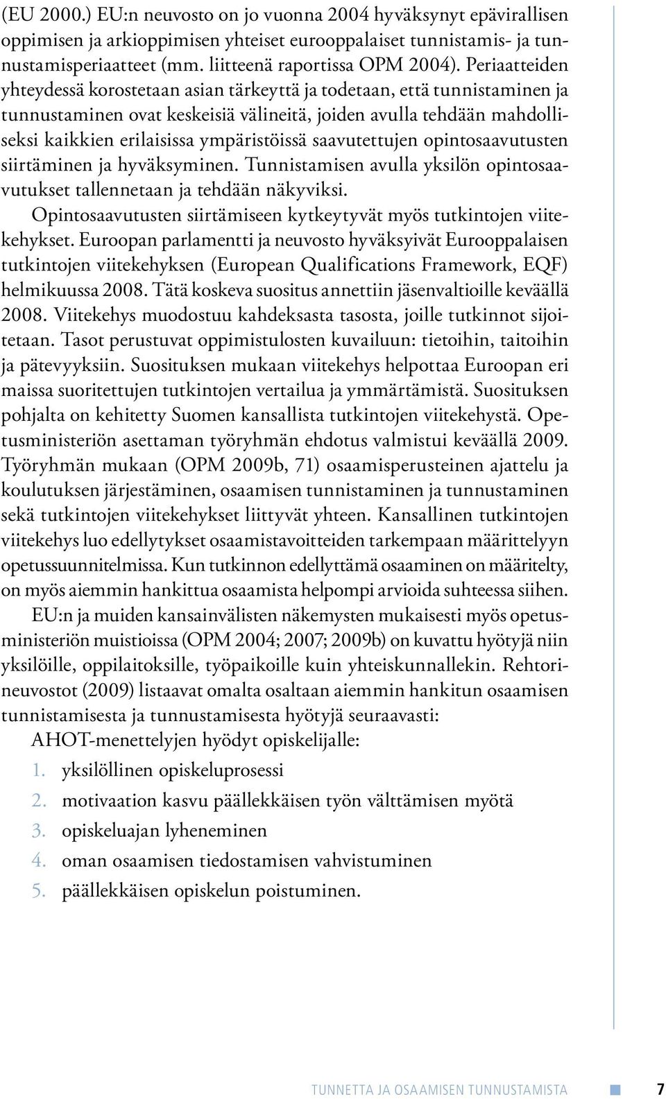 saavutettujen opintosaavutusten siirtäminen ja hyväksyminen. Tunnistamisen avulla yksilön opintosaavutukset tallennetaan ja tehdään näkyviksi.