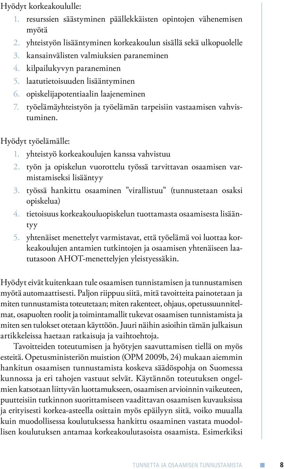 työelämäyhteistyön ja työelämän tarpeisiin vastaamisen vahvistuminen. Hyödyt työelämälle: 1. yhteistyö korkeakoulujen kanssa vahvistuu 2.