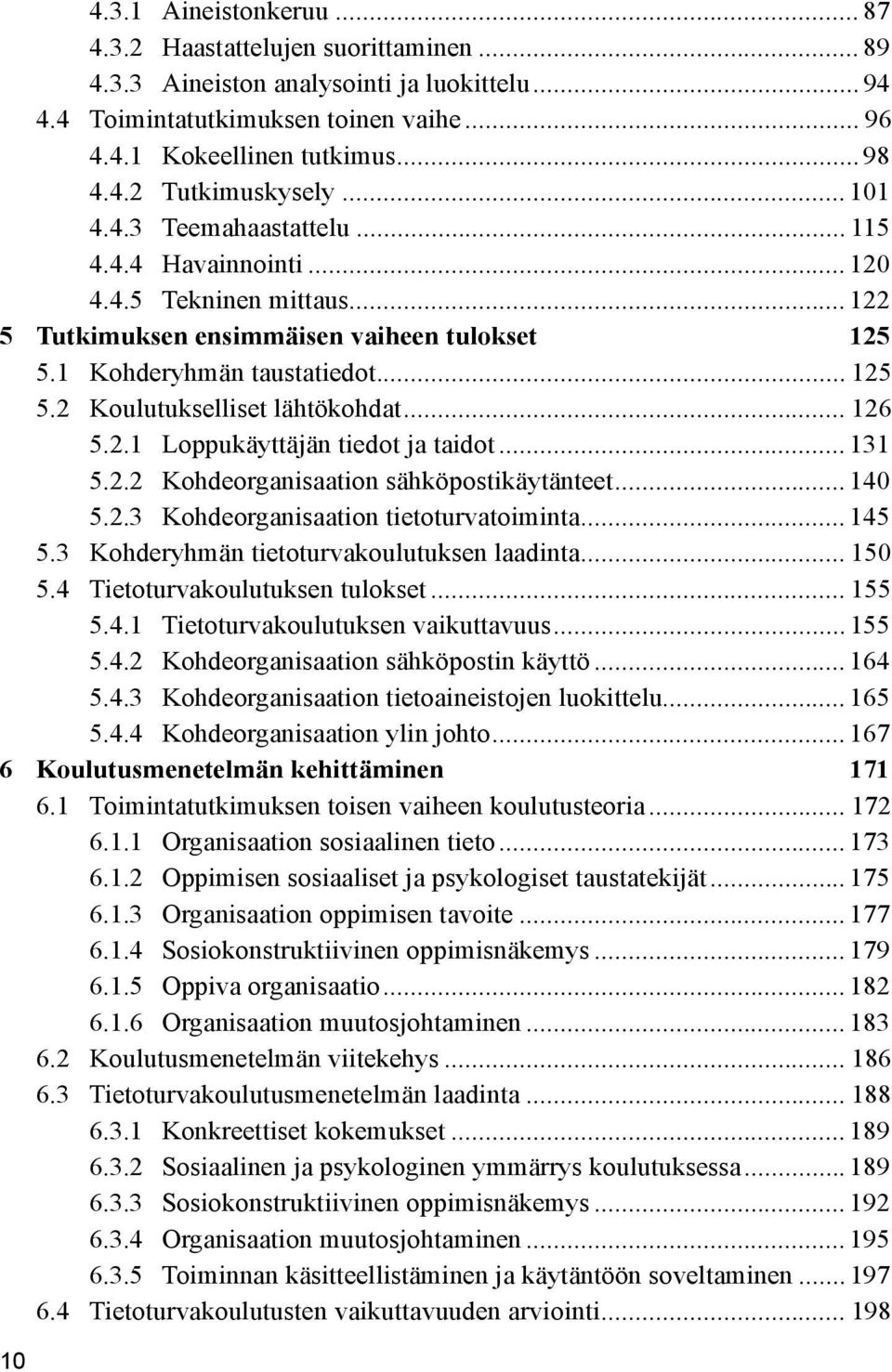 .. 126 5.2.1 Loppukäyttäjän tiedot ja taidot... 131 5.2.2 Kohdeorganisaation sähköpostikäytänteet... 140 5.2.3 Kohdeorganisaation tietoturvatoiminta... 145 5.