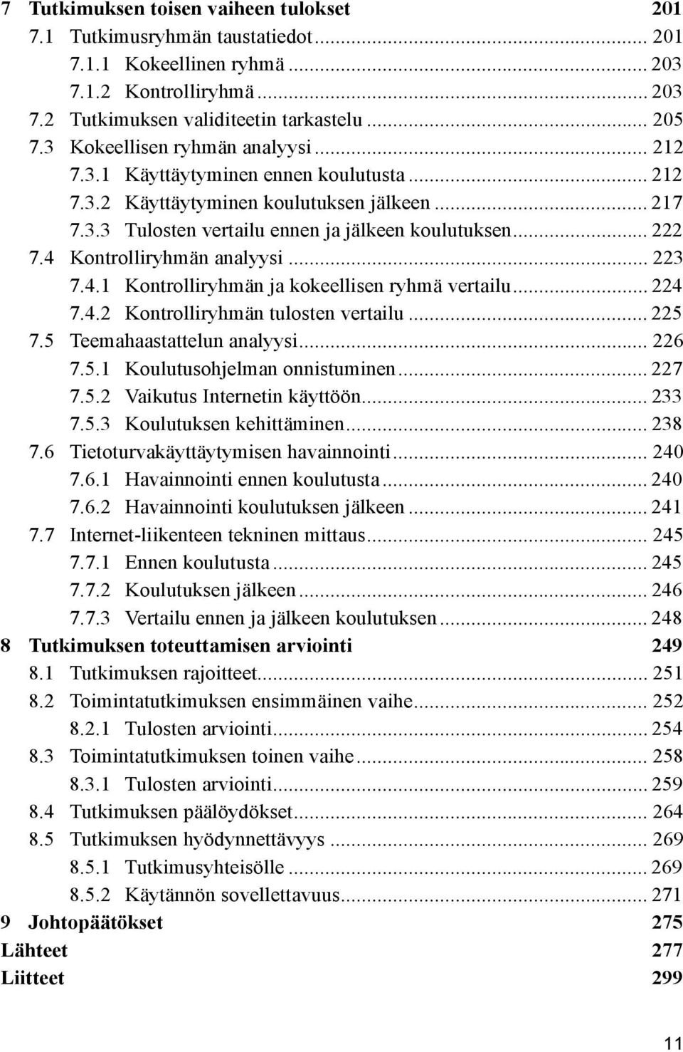 4 Kontrolliryhmän analyysi... 223 7.4.1 Kontrolliryhmän ja kokeellisen ryhmä vertailu... 224 7.4.2 Kontrolliryhmän tulosten vertailu... 225 7.5 Teemahaastattelun analyysi... 226 7.5.1 Koulutusohjelman onnistuminen.