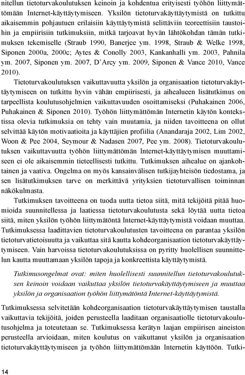 tutkimuksen tekemiselle (Straub 1990, Banerjee ym. 1998, Straub & Welke 1998, Siponen 2000a, 2000c; Aytes & Conolly 2003, Kankanhalli ym. 2003, Pahnila ym. 2007, Siponen ym. 2007, D Arcy ym.