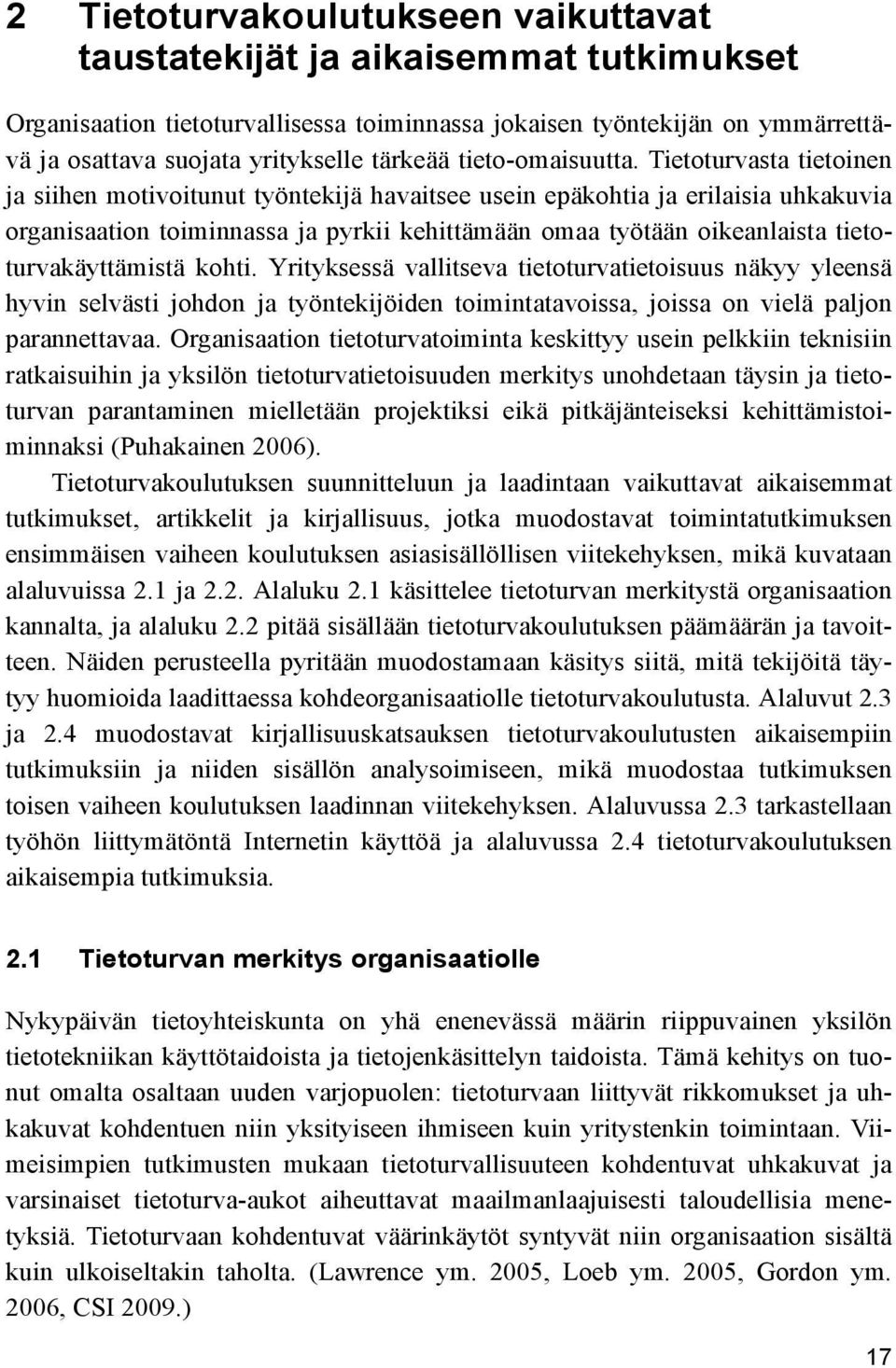 Tietoturvasta tietoinen ja siihen motivoitunut työntekijä havaitsee usein epäkohtia ja erilaisia uhkakuvia organisaation toiminnassa ja pyrkii kehittämään omaa työtään oikeanlaista