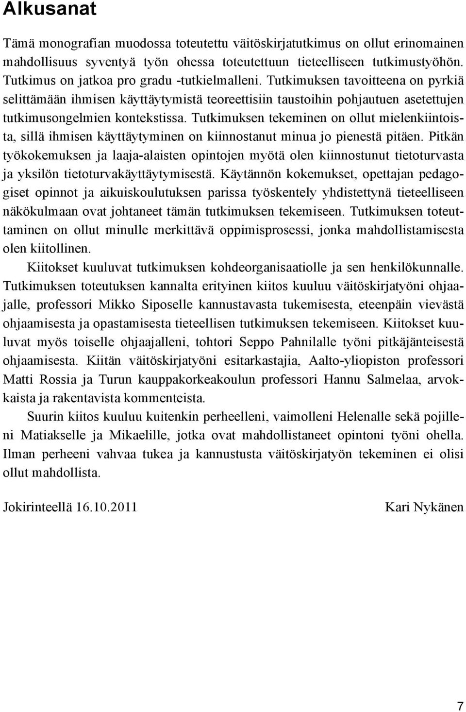 Tutkimuksen tekeminen on ollut mielenkiintoista, sillä ihmisen käyttäytyminen on kiinnostanut minua jo pienestä pitäen.