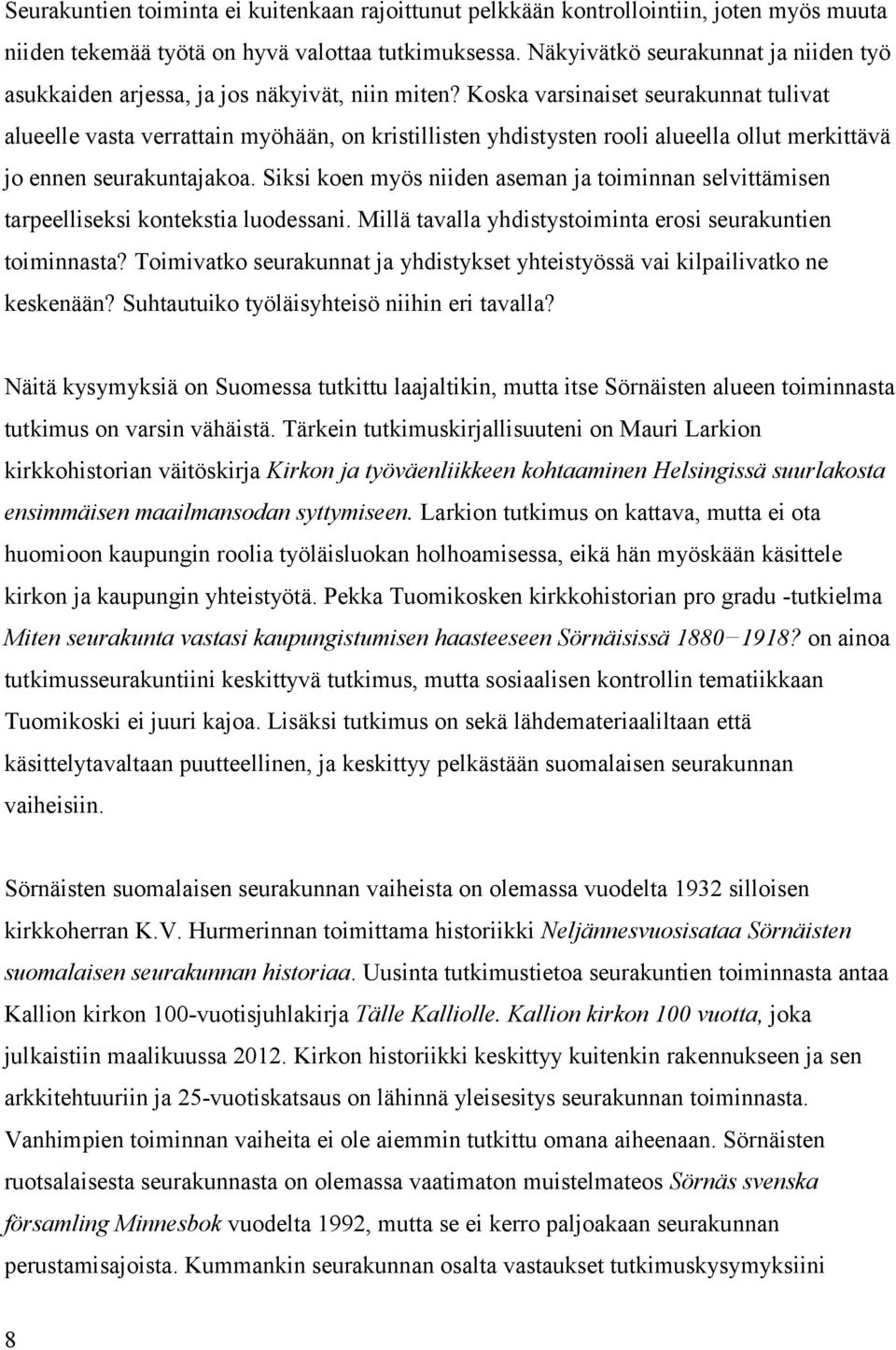 Koska varsinaiset seurakunnat tulivat alueelle vasta verrattain myöhään, on kristillisten yhdistysten rooli alueella ollut merkittävä jo ennen seurakuntajakoa.