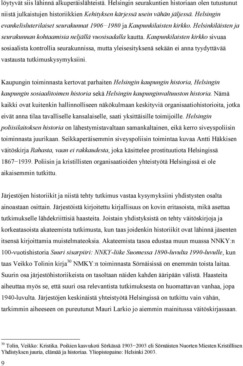 Kaupunkilaisten kirkko sivuaa sosiaalista kontrollia seurakunnissa, mutta yleisesityksenä sekään ei anna tyydyttävää vastausta tutkimuskysymyksiini.