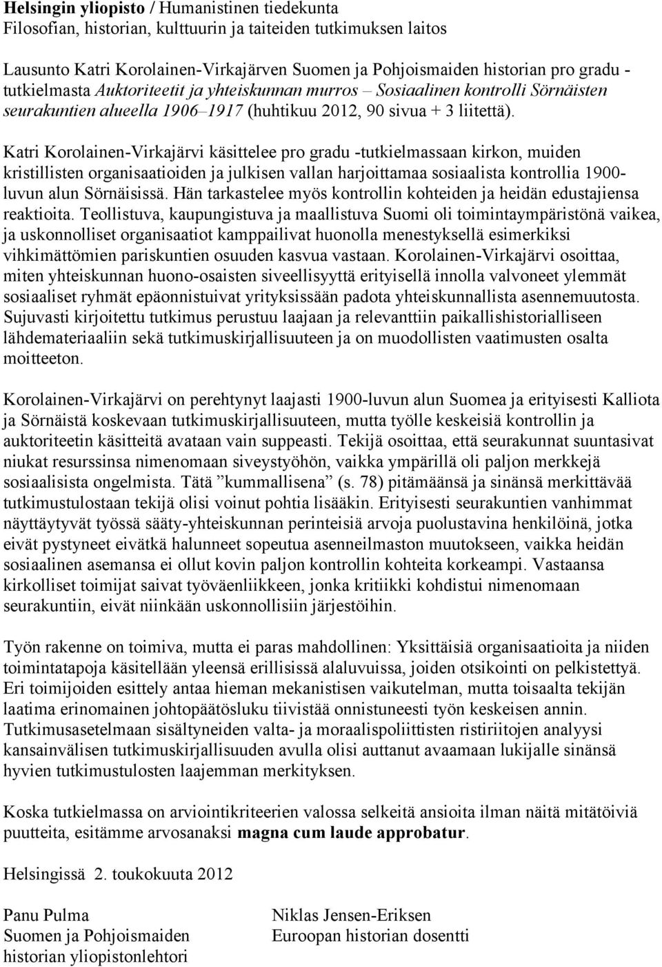 Katri Korolainen-Virkajärvi käsittelee pro gradu -tutkielmassaan kirkon, muiden kristillisten organisaatioiden ja julkisen vallan harjoittamaa sosiaalista kontrollia 1900- luvun alun Sörnäisissä.