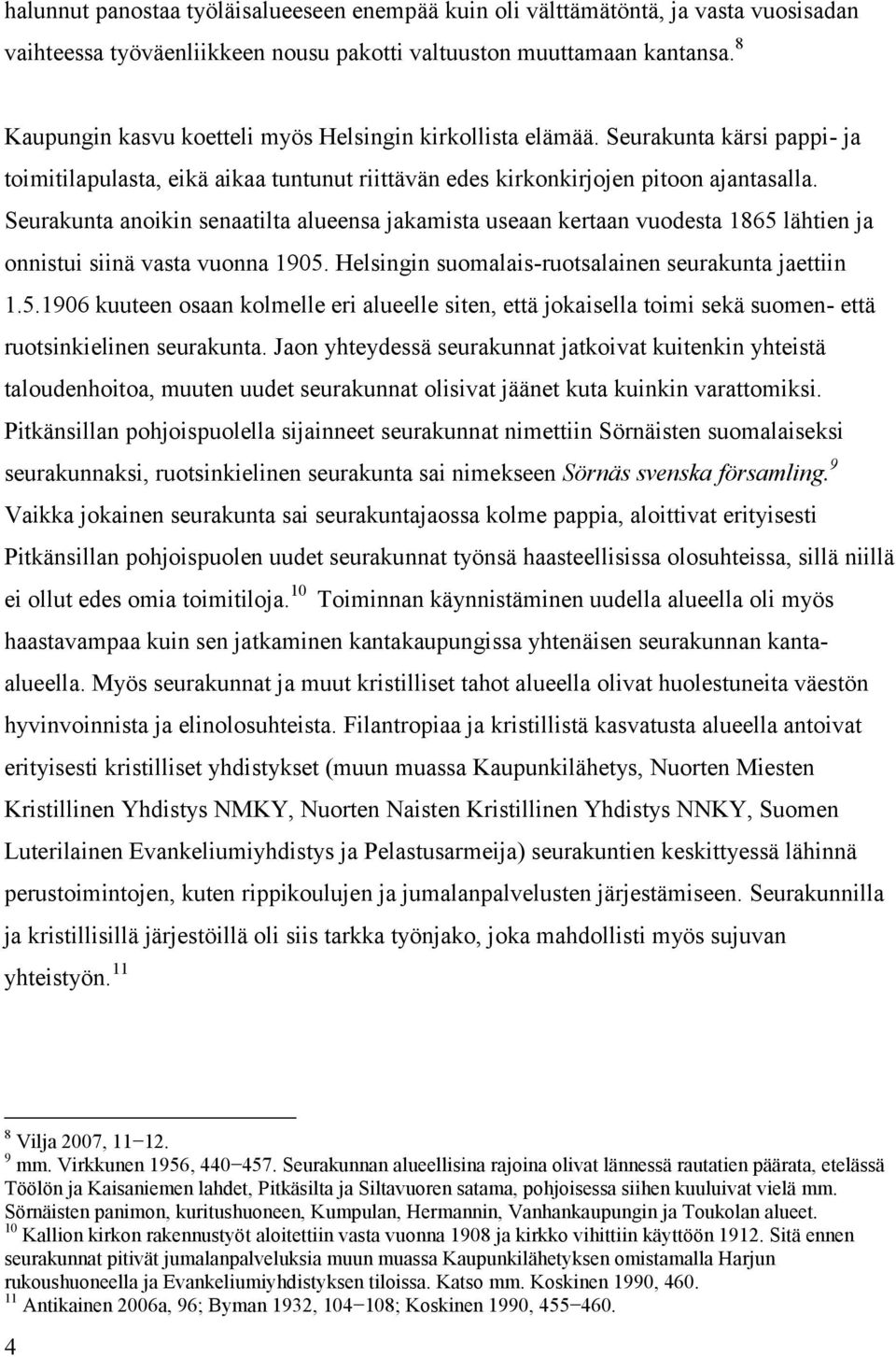 Seurakunta anoikin senaatilta alueensa jakamista useaan kertaan vuodesta 1865 lähtien ja onnistui siinä vasta vuonna 1905. Helsingin suomalais-ruotsalainen seurakunta jaettiin 1.5.1906 kuuteen osaan kolmelle eri alueelle siten, että jokaisella toimi sekä suomen- että ruotsinkielinen seurakunta.