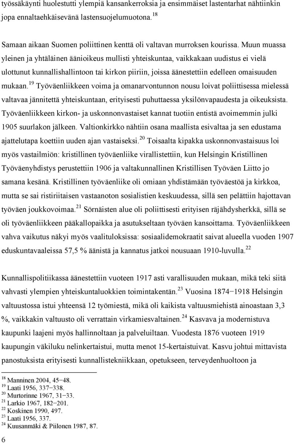 Muun muassa yleinen ja yhtäläinen äänioikeus mullisti yhteiskuntaa, vaikkakaan uudistus ei vielä ulottunut kunnallishallintoon tai kirkon piiriin, joissa äänestettiin edelleen omaisuuden mukaan.