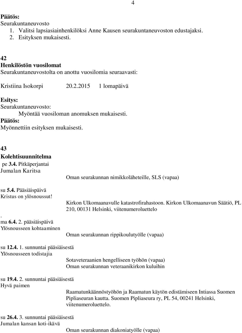 Myönnettiin esityksen mukaisesti. 43 Kolehtisuunnitelma pe 3.4. Pitkäperjantai Jumalan Karitsa su 5.4. Pääsiäispäivä Kristus on ylösnoussut!. ma 6.4. 2.