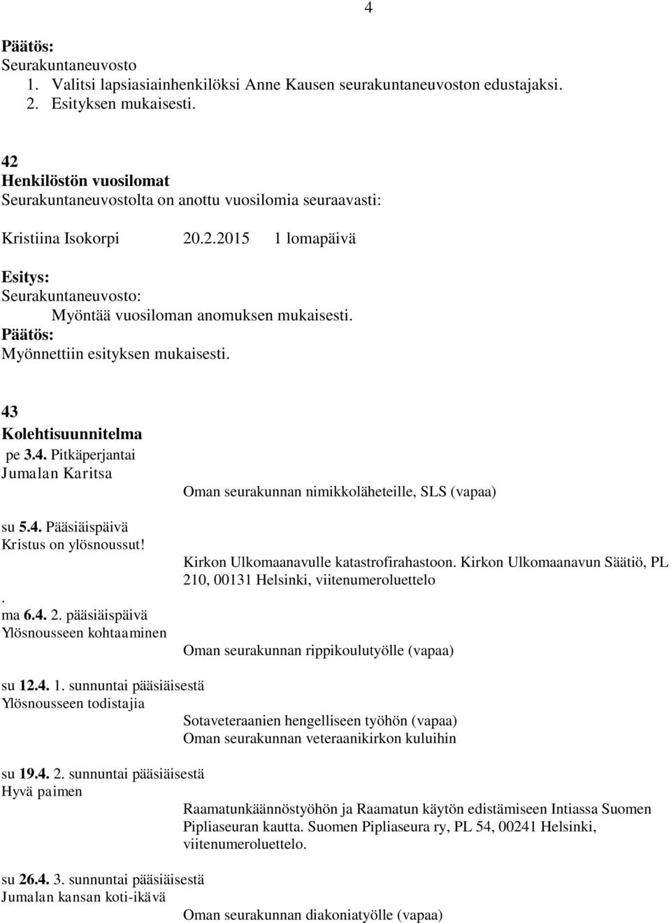 Myönnettiin esityksen mukaisesti. 43 Kolehtisuunnitelma pe 3.4. Pitkäperjantai Jumalan Karitsa su 5.4. Pääsiäispäivä Kristus on ylösnoussut!. ma 6.4. 2.