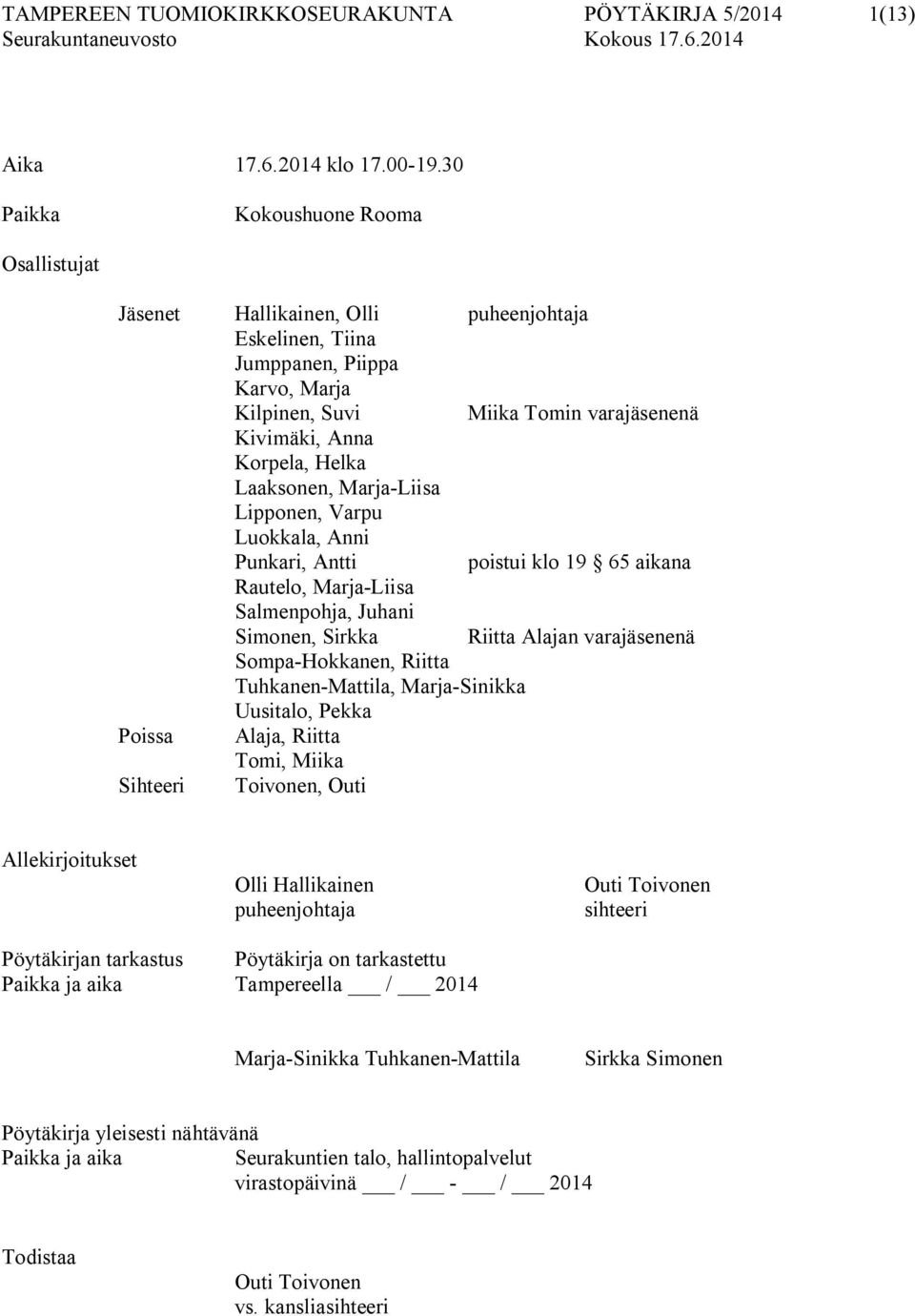 Laaksonen, Marja-Liisa Lipponen, Varpu Luokkala, Anni Punkari, Antti poistui klo 19 65 aikana Rautelo, Marja-Liisa Salmenpohja, Juhani Simonen, Sirkka Riitta Alajan varajäsenenä Sompa-Hokkanen,