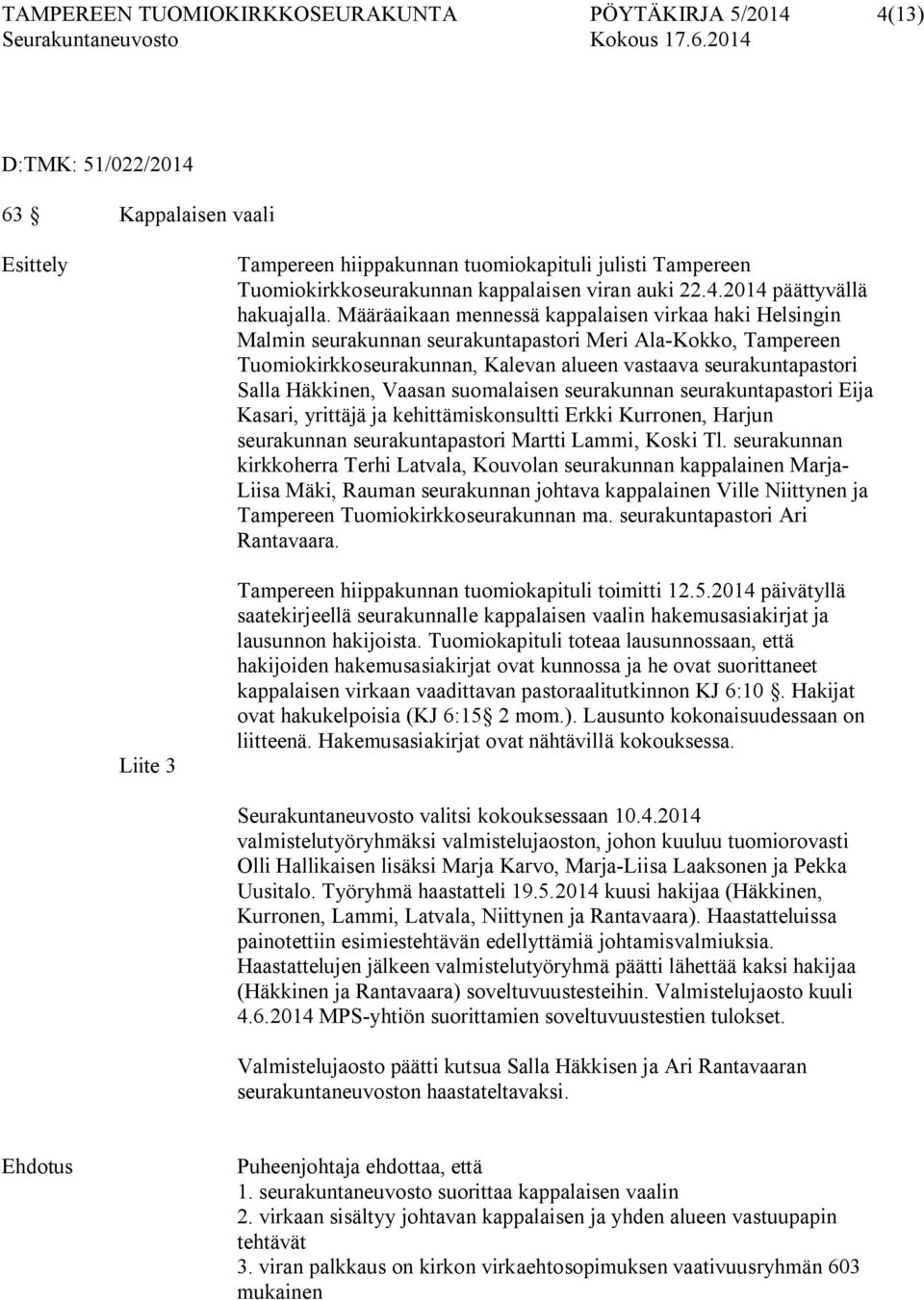 Määräaikaan mennessä kappalaisen virkaa haki Helsingin Malmin seurakunnan seurakuntapastori Meri Ala-Kokko, Tampereen Tuomiokirkkoseurakunnan, Kalevan alueen vastaava seurakuntapastori Salla