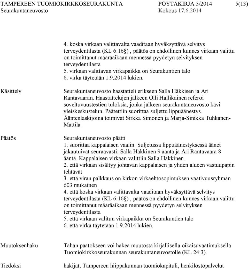 terveydentilasta 5. virkaan valittavan virkapaikka on Seurakuntien talo 6. virka täytetään 1.9.2014 lukien. Käsittely Seurakuntaneuvosto haastatteli erikseen Salla Häkkisen ja Ari Rantavaaran.