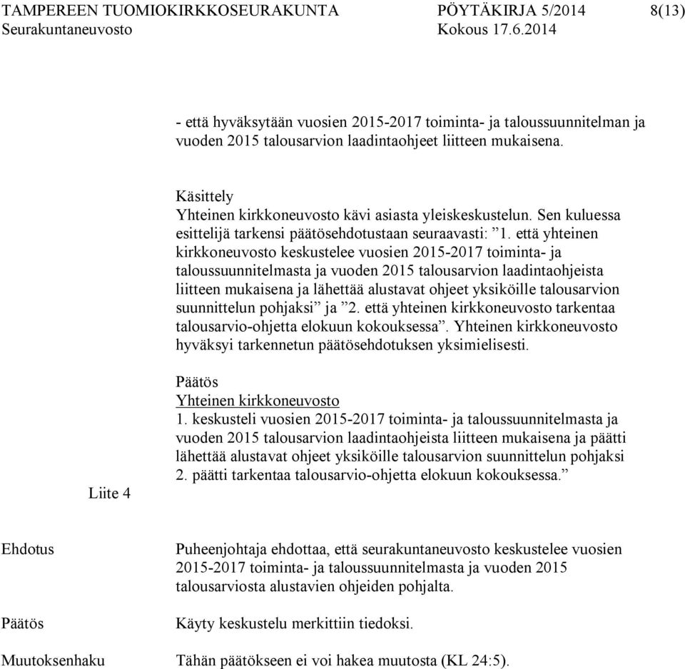 että yhteinen kirkkoneuvosto keskustelee vuosien 2015-2017 toiminta- ja taloussuunnitelmasta ja vuoden 2015 talousarvion laadintaohjeista liitteen mukaisena ja lähettää alustavat ohjeet yksiköille