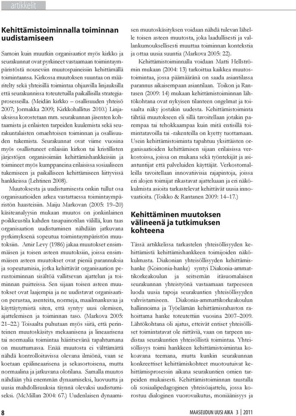 (Meidän kirkko osallisuuden yhteisö 2007; Jormakka 2009; Kirkkohallitus 2010.) Linjauksissa korostetaan mm.