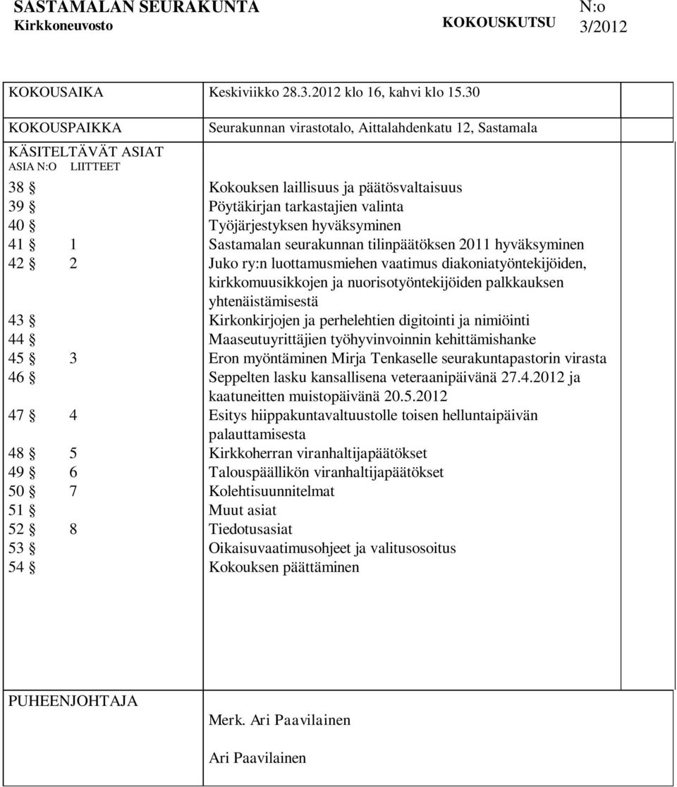 päätösvaltaisuus Pöytäkirjan tarkastajien valinta Työjärjestyksen hyväksyminen Sastamalan seurakunnan tilinpäätöksen 2011 hyväksyminen Juko ry:n luottamusmiehen vaatimus diakoniatyöntekijöiden,