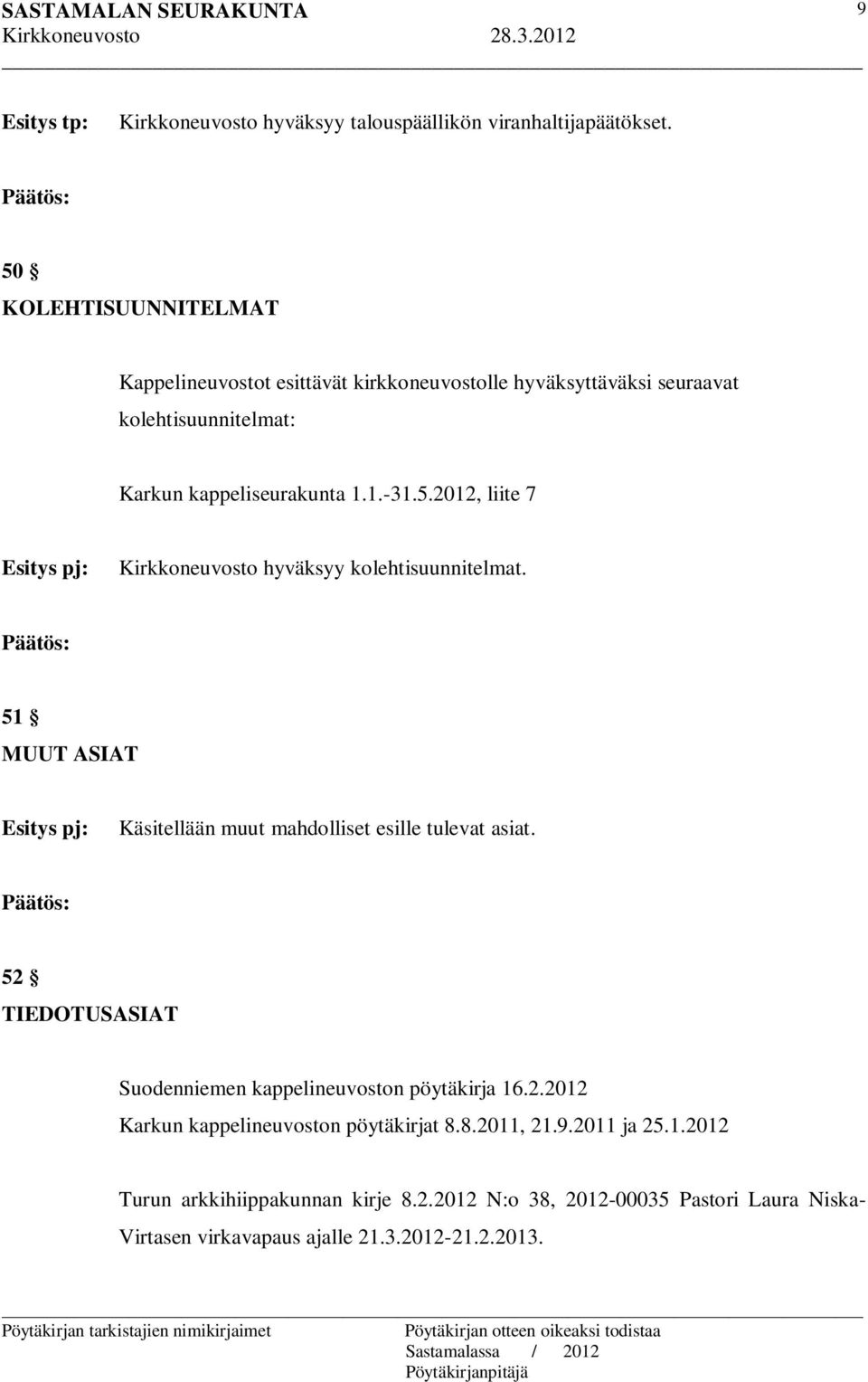 51 MUUT ASIAT Käsitellään muut mahdolliset esille tulevat asiat. 52 TIEDOTUSASIAT Suodenniemen kappelineuvoston pöytäkirja 16.2.2012 Karkun kappelineuvoston pöytäkirjat 8.