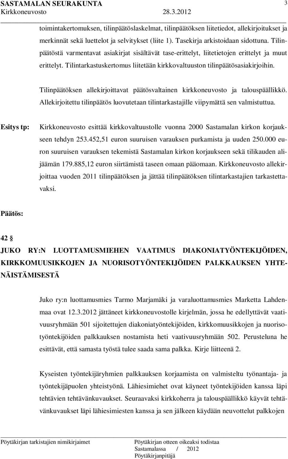 Tilinpäätöksen allekirjoittavat päätösvaltainen kirkkoneuvosto ja talouspäällikkö. Allekirjoitettu tilinpäätös luovutetaan tilintarkastajille viipymättä sen valmistuttua.