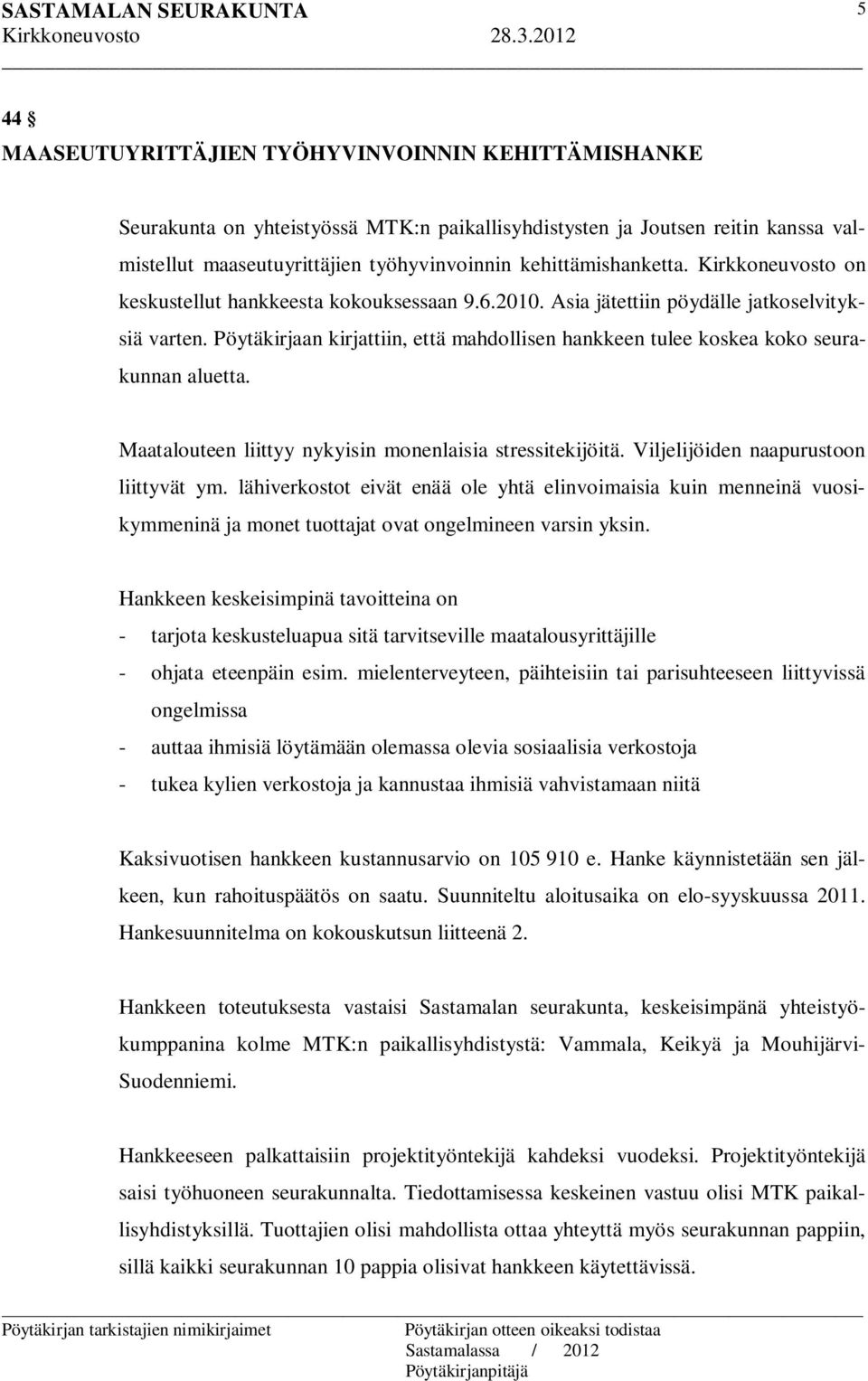 Pöytäkirjaan kirjattiin, että mahdollisen hankkeen tulee koskea koko seurakunnan aluetta. Maatalouteen liittyy nykyisin monenlaisia stressitekijöitä. Viljelijöiden naapurustoon liittyvät ym.