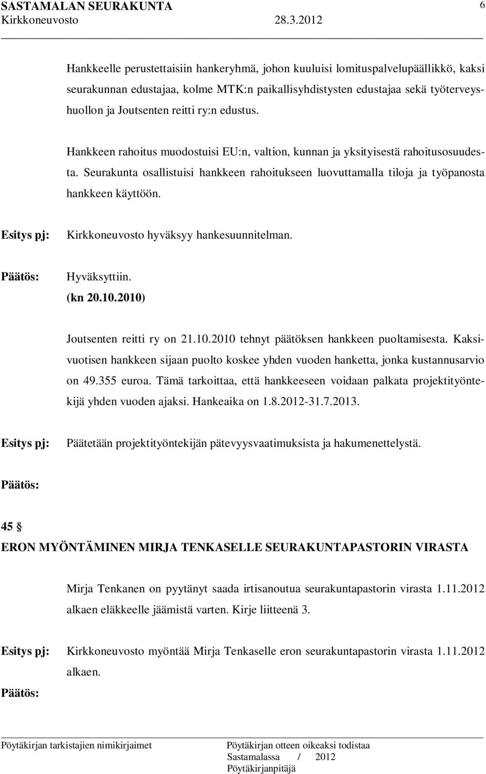 Kirkkoneuvosto hyväksyy hankesuunnitelman. Hyväksyttiin. (kn 20.10.2010) Joutsenten reitti ry on 21.10.2010 tehnyt päätöksen hankkeen puoltamisesta.