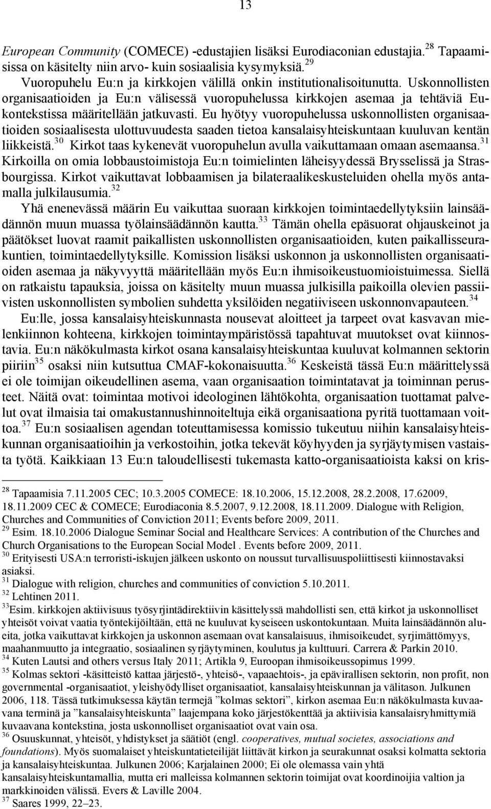 Uskonnollisten organisaatioiden ja Eu:n välisessä vuoropuhelussa kirkkojen asemaa ja tehtäviä Eukontekstissa määritellään jatkuvasti.