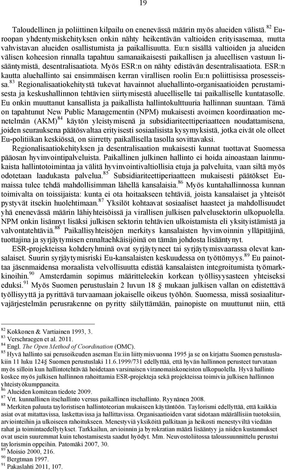 Eu:n sisällä valtioiden ja alueiden välisen koheesion rinnalla tapahtuu samanaikaisesti paikallisen ja alueellisen vastuun lisääntymistä, desentralisaatiota.