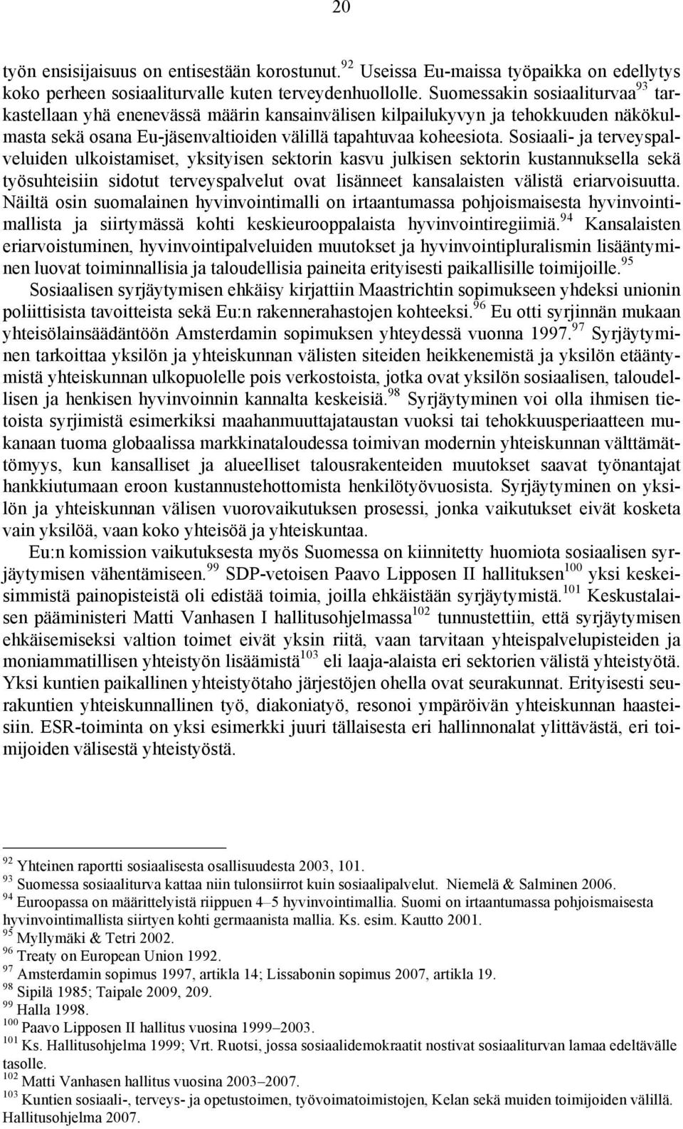 Sosiaali- ja terveyspalveluiden ulkoistamiset, yksityisen sektorin kasvu julkisen sektorin kustannuksella sekä työsuhteisiin sidotut terveyspalvelut ovat lisänneet kansalaisten välistä eriarvoisuutta.