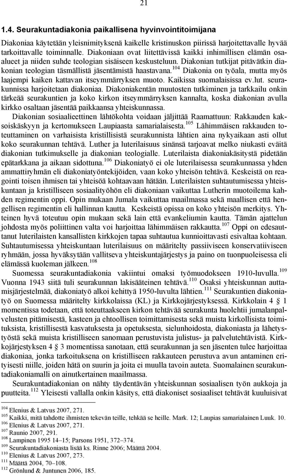 Diakonian tutkijat pitävätkin diakonian teologian täsmällistä jäsentämistä haastavana. 104 Diakonia on työala, mutta myös laajempi kaiken kattavan itseymmärryksen muoto. Kaikissa suomalaisissa ev.lut.