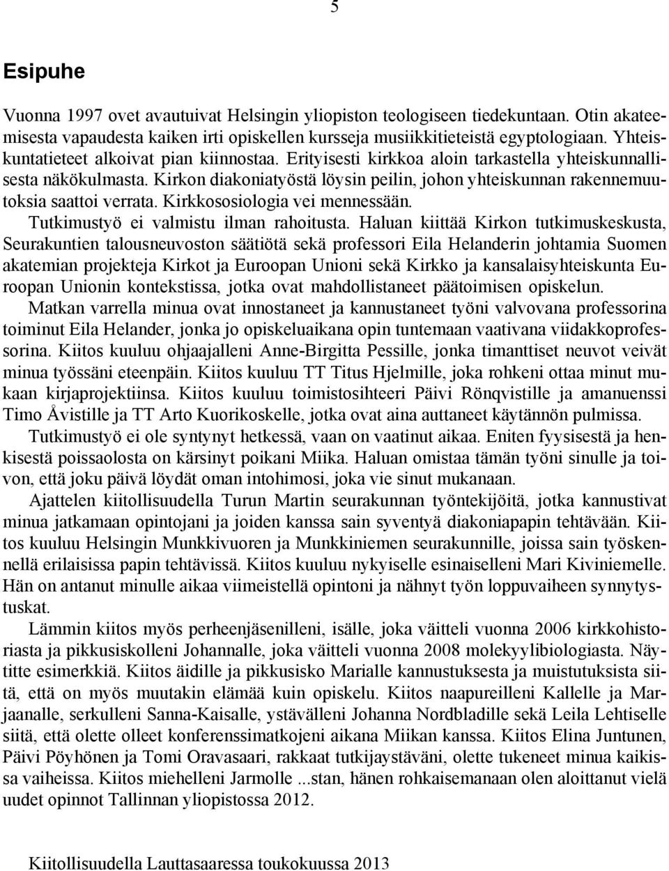 Kirkon diakoniatyöstä löysin peilin, johon yhteiskunnan rakennemuutoksia saattoi verrata. Kirkkososiologia vei mennessään. Tutkimustyö ei valmistu ilman rahoitusta.