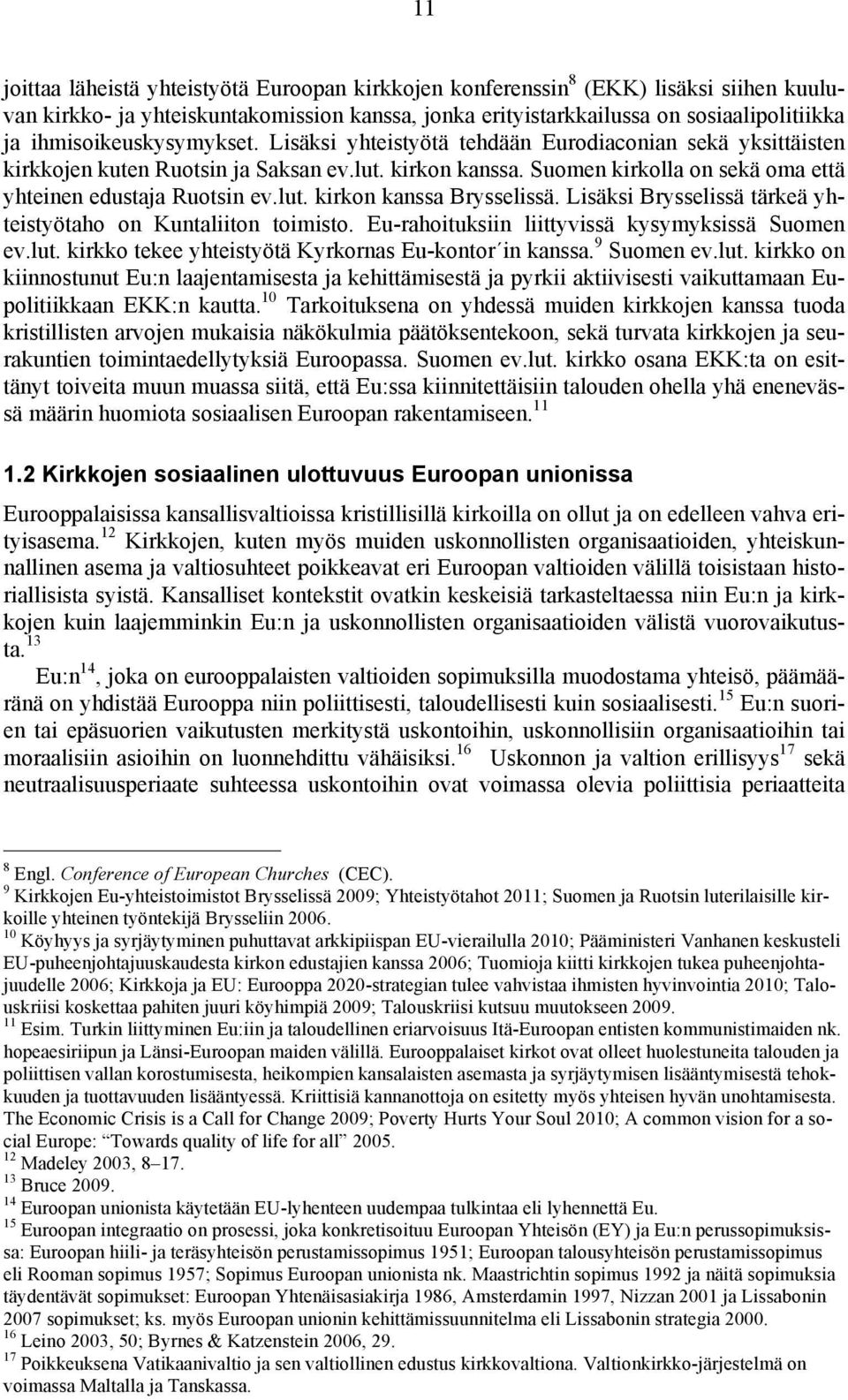 Suomen kirkolla on sekä oma että yhteinen edustaja Ruotsin ev.lut. kirkon kanssa Brysselissä. Lisäksi Brysselissä tärkeä yhteistyötaho on Kuntaliiton toimisto.