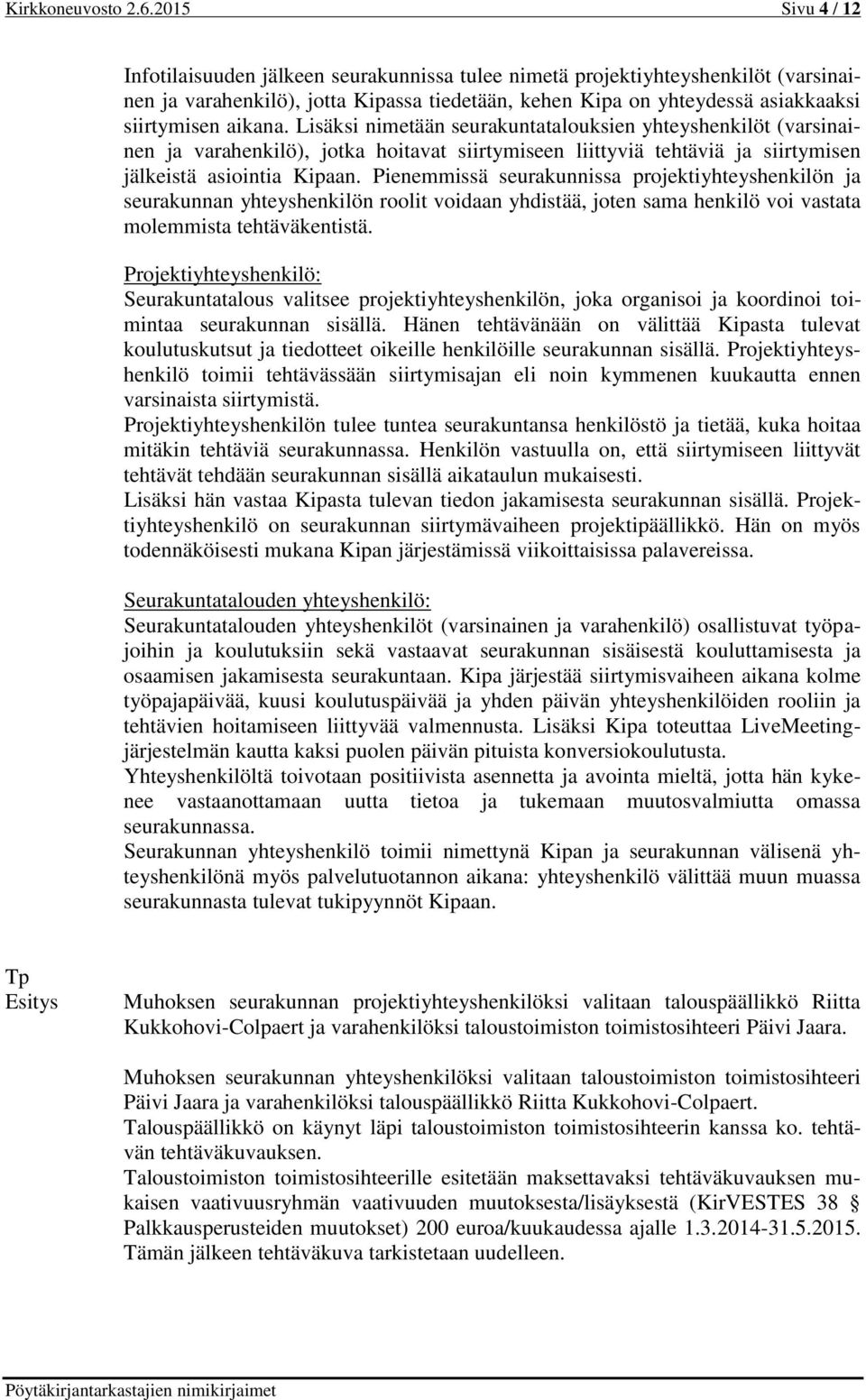 aikana. Lisäksi nimetään seurakuntatalouksien yhteyshenkilöt (varsinainen ja varahenkilö), jotka hoitavat siirtymiseen liittyviä tehtäviä ja siirtymisen jälkeistä asiointia Kipaan.