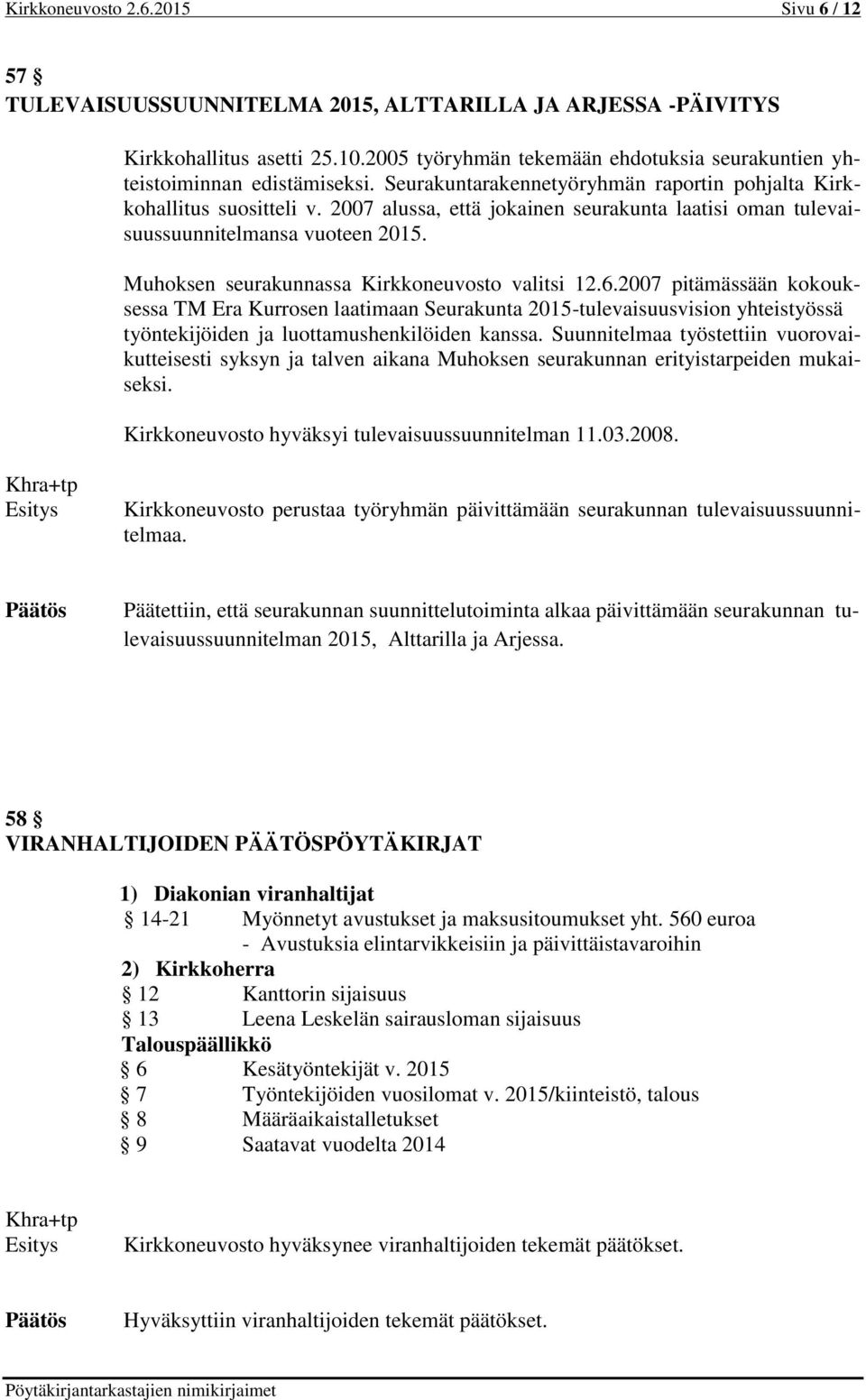 2007 alussa, että jokainen seurakunta laatisi oman tulevaisuussuunnitelmansa vuoteen 2015. Muhoksen seurakunnassa Kirkkoneuvosto valitsi 12.6.