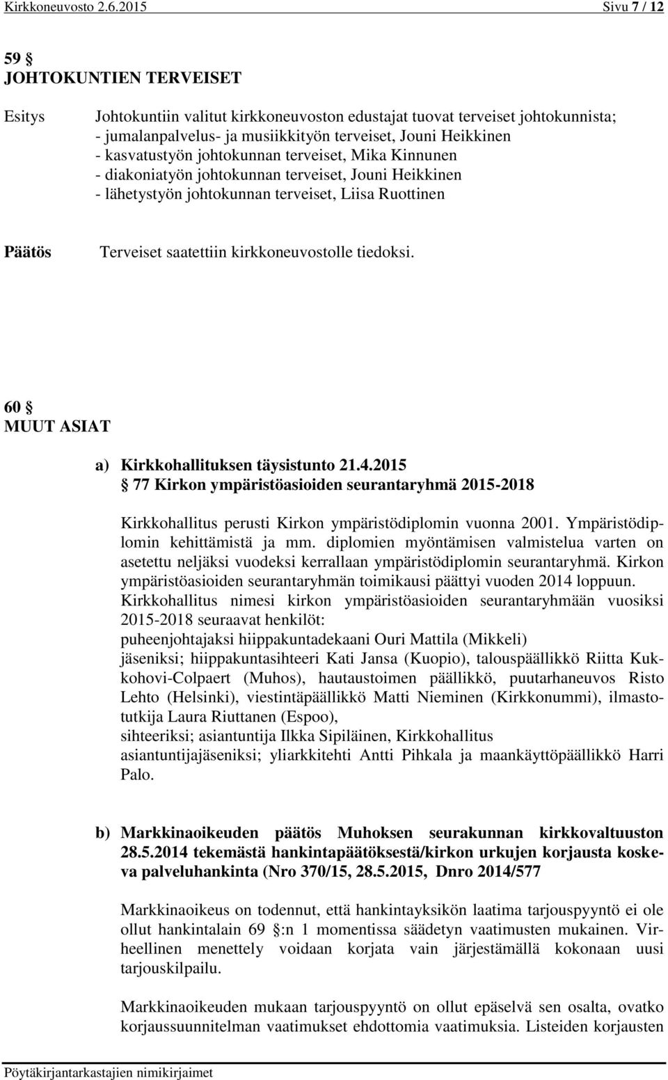 johtokunnan terveiset, Mika Kinnunen - diakoniatyön johtokunnan terveiset, Jouni Heikkinen - lähetystyön johtokunnan terveiset, Liisa Ruottinen Terveiset saatettiin kirkkoneuvostolle tiedoksi.