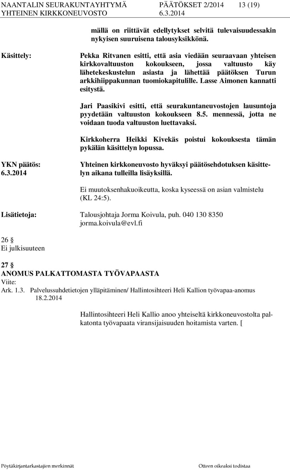 tuomiokapitulille. Lasse Aimonen kannatti esitystä. Jari Paasikivi esitti, että seurakuntaneuvostojen lausuntoja pyydetään valtuuston kokoukseen 8.5.