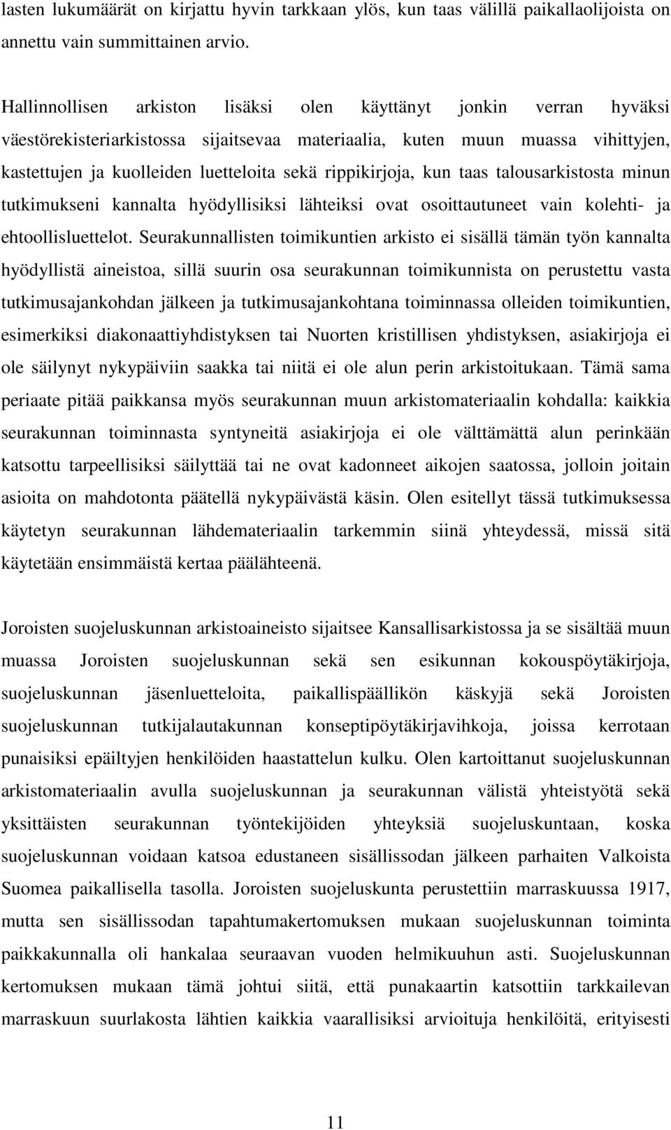 rippikirjoja, kun taas talousarkistosta minun tutkimukseni kannalta hyödyllisiksi lähteiksi ovat osoittautuneet vain kolehti- ja ehtoollisluettelot.