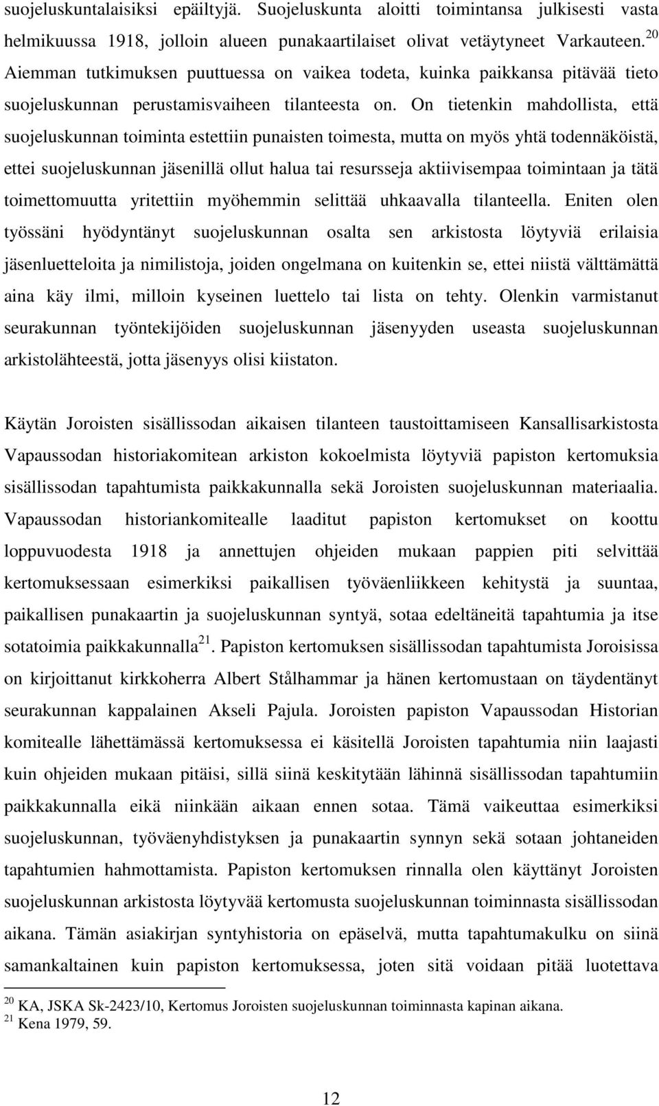 On tietenkin mahdollista, että suojeluskunnan toiminta estettiin punaisten toimesta, mutta on myös yhtä todennäköistä, ettei suojeluskunnan jäsenillä ollut halua tai resursseja aktiivisempaa