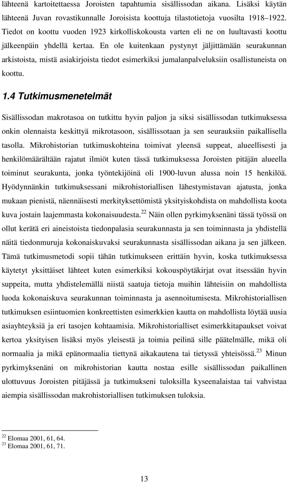 En ole kuitenkaan pystynyt jäljittämään seurakunnan arkistoista, mistä asiakirjoista tiedot esimerkiksi jumalanpalveluksiin osallistuneista on koottu. 1.