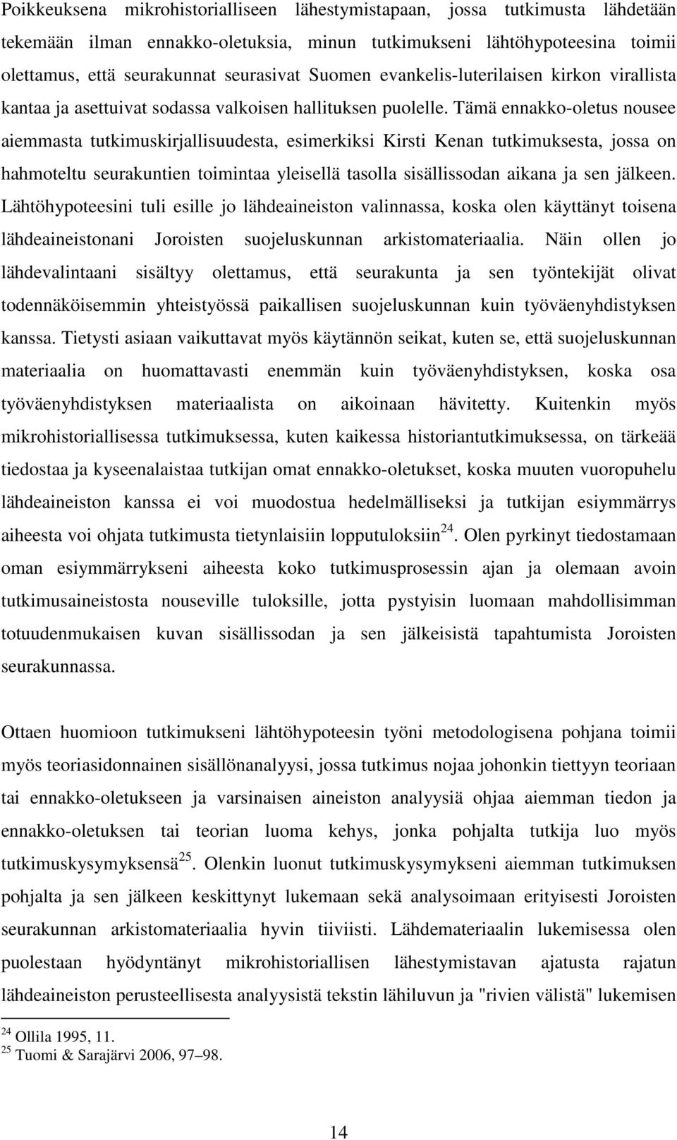 Tämä ennakko-oletus nousee aiemmasta tutkimuskirjallisuudesta, esimerkiksi Kirsti Kenan tutkimuksesta, jossa on hahmoteltu seurakuntien toimintaa yleisellä tasolla sisällissodan aikana ja sen jälkeen.