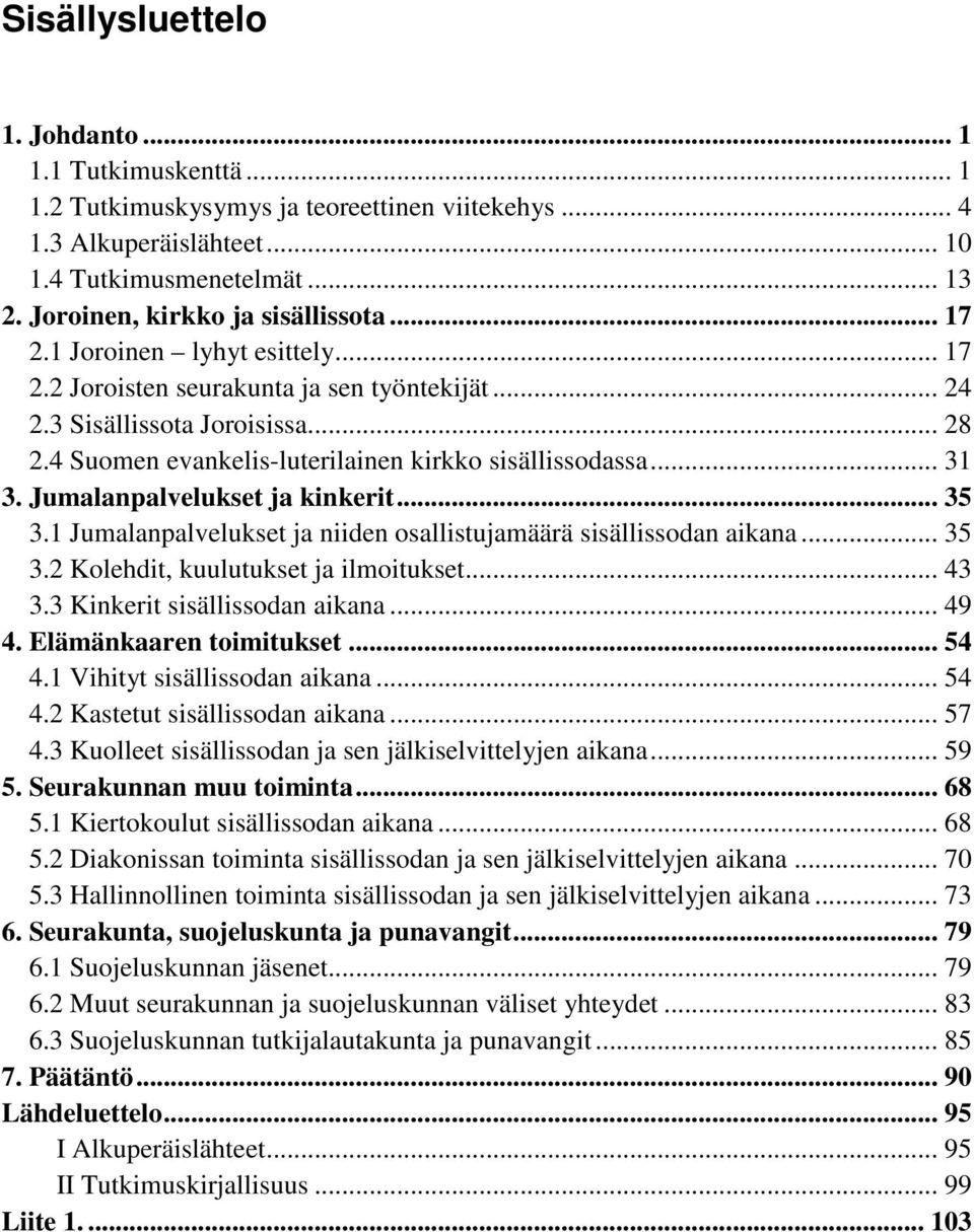 4 Suomen evankelis-luterilainen kirkko sisällissodassa... 31 3. Jumalanpalvelukset ja kinkerit... 35 3.1 Jumalanpalvelukset ja niiden osallistujamäärä sisällissodan aikana... 35 3.2 Kolehdit, kuulutukset ja ilmoitukset.