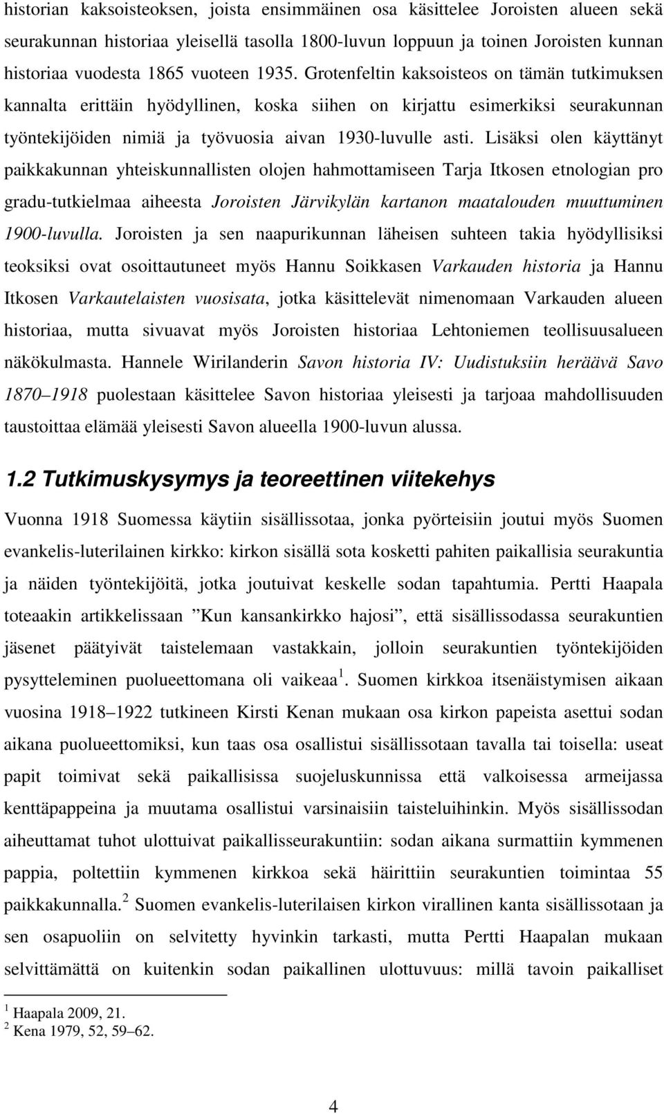 Lisäksi olen käyttänyt paikkakunnan yhteiskunnallisten olojen hahmottamiseen Tarja Itkosen etnologian pro gradu-tutkielmaa aiheesta Joroisten Järvikylän kartanon maatalouden muuttuminen 1900-luvulla.