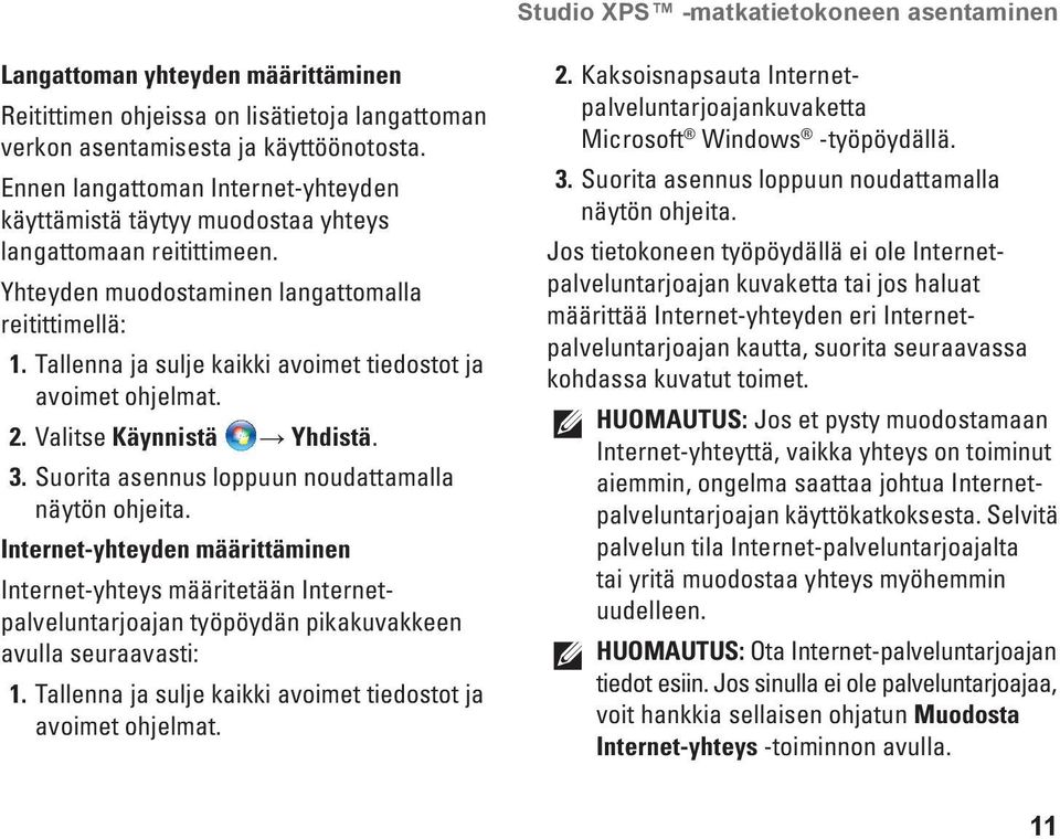 Tallenna ja sulje kaikki avoimet tiedostot ja avoimet ohjelmat. 2. Valitse Käynnistä Yhdistä. 3. Suorita asennus loppuun noudattamalla näytön ohjeita.