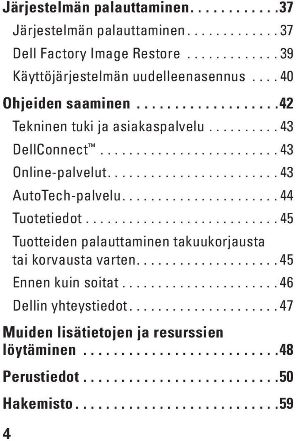 .......................... 45 Tuotteiden palauttaminen takuukorjausta tai korvausta varten.................... 45 Ennen kuin soitat...................... 46 Dellin yhteystiedot.