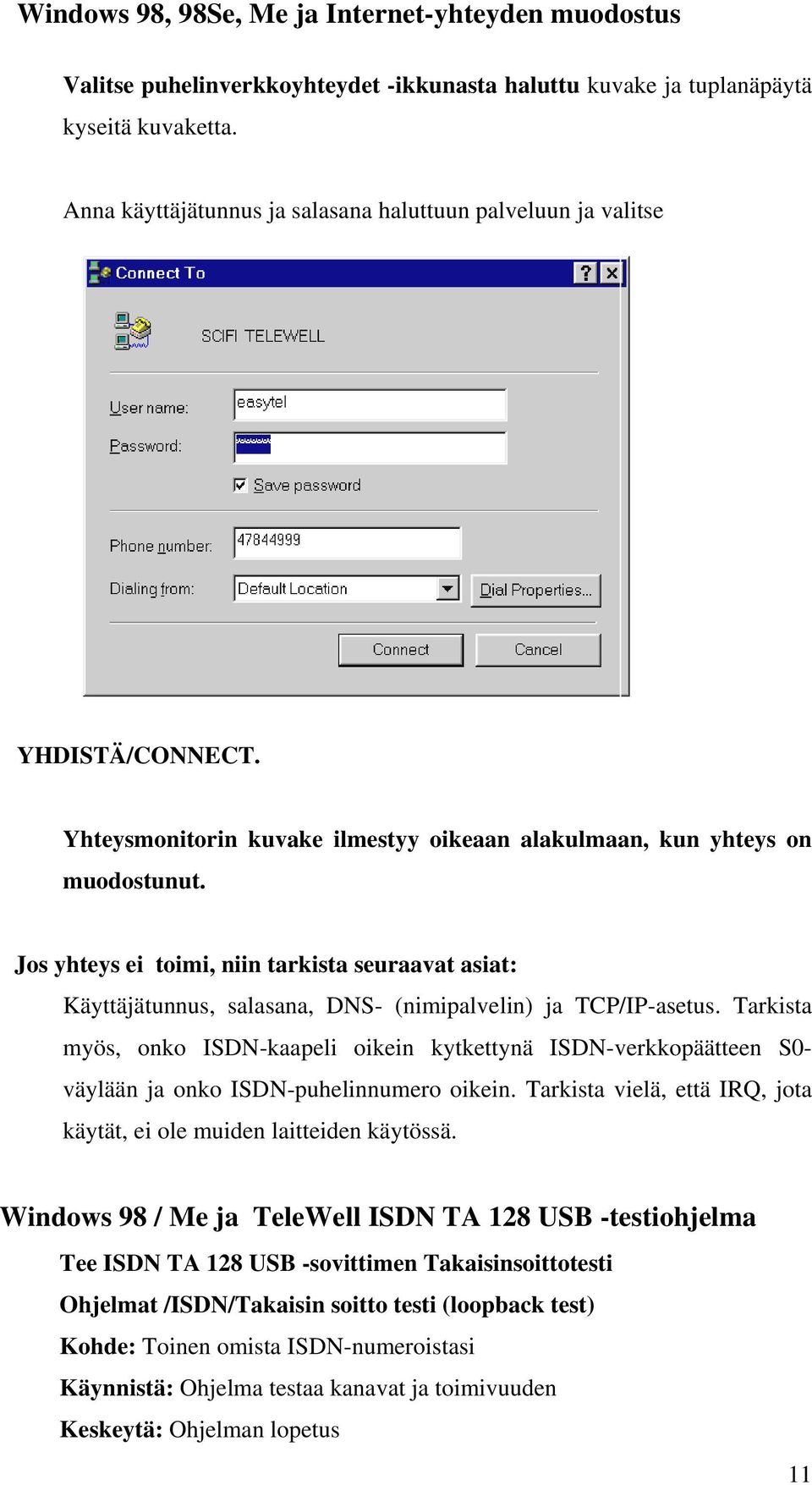 Jos yhteys ei toimi, niin tarkista seuraavat asiat: Käyttäjätunnus, salasana, DNS- (nimipalvelin) ja TCP/IP-asetus.