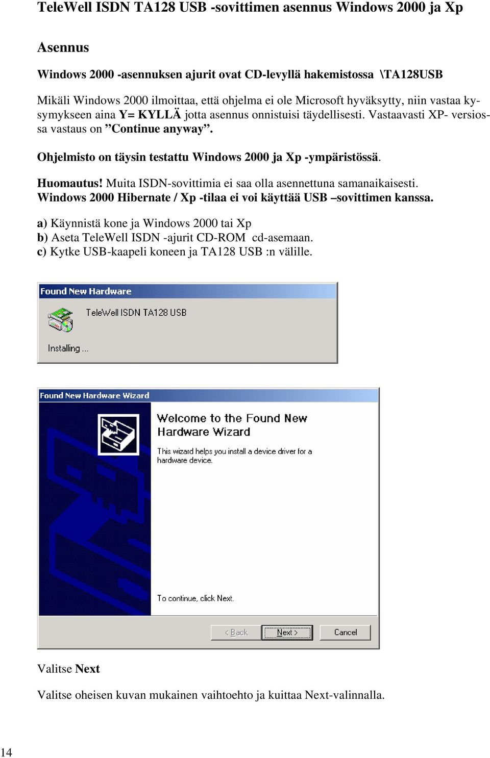 Ohjelmisto on täysin testattu Windows 2000 ja Xp -ympäristössä. Huomautus! Muita ISDN-sovittimia ei saa olla asennettuna samanaikaisesti.