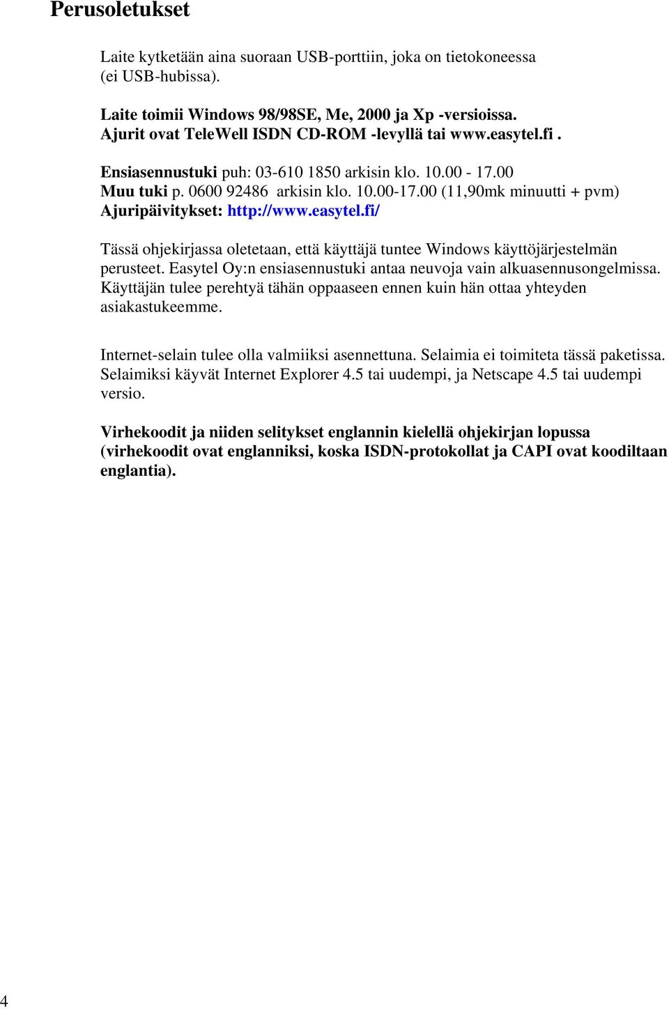 easytel.fi/ Tässä ohjekirjassa oletetaan, että käyttäjä tuntee Windows käyttöjärjestelmän perusteet. Easytel Oy:n ensiasennustuki antaa neuvoja vain alkuasennusongelmissa.