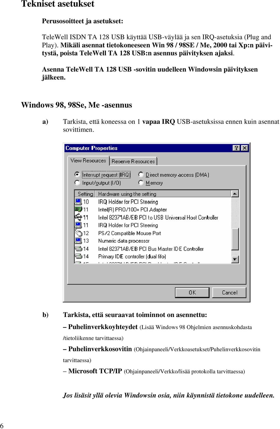 Asenna TeleWell TA 128 USB -sovitin uudelleen Windowsin päivityksen jälkeen. Windows 98, 98Se, Me -asennus a) Tarkista, että koneessa on 1 vapaa IRQ USB-asetuksissa ennen kuin asennat sovittimen.