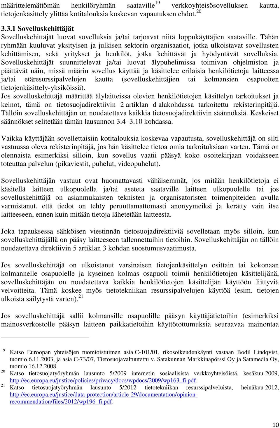 Tähän ryhmään kuuluvat yksityisen ja julkisen sektorin organisaatiot, jotka ulkoistavat sovellusten kehittämisen, sekä yritykset ja henkilöt, jotka kehittävät ja hyödyntävät sovelluksia.